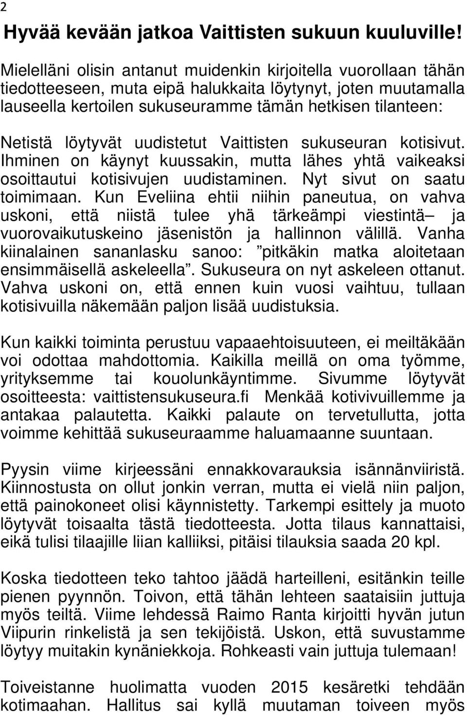 löytyvät uudistetut Vaittisten sukuseuran kotisivut. Ihminen on käynyt kuussakin, mutta lähes yhtä vaikeaksi osoittautui kotisivujen uudistaminen. Nyt sivut on saatu toimimaan.