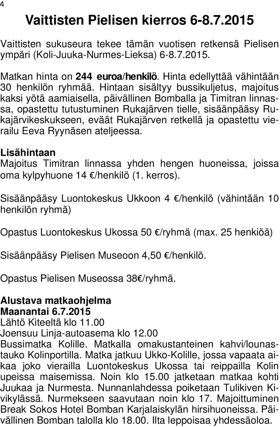 Hintaan sisältyy bussikuljetus, majoitus kaksi yötä aamiaisella, päivällinen Bomballa ja Timitran linnassa, opastettu tutustuminen Rukajärven tielle, sisäänpääsy Rukajärvikeskukseen, eväät Rukajärven