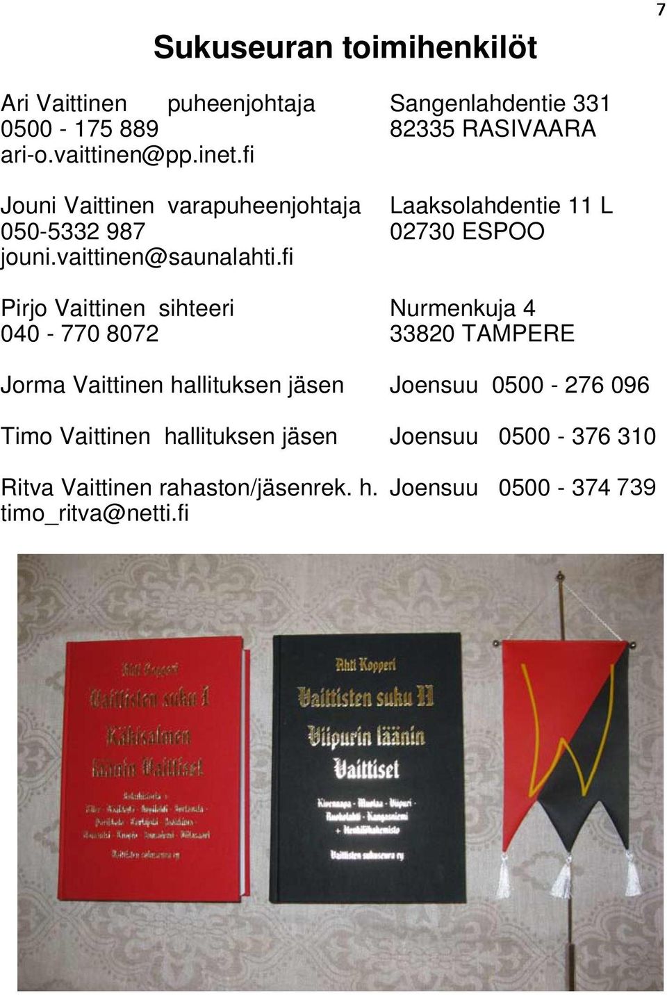 fi Pirjo Vaittinen sihteeri Nurmenkuja 4 040-770 8072 33820 TAMPERE Jorma Vaittinen hallituksen jäsen Joensuu 0500-276 096