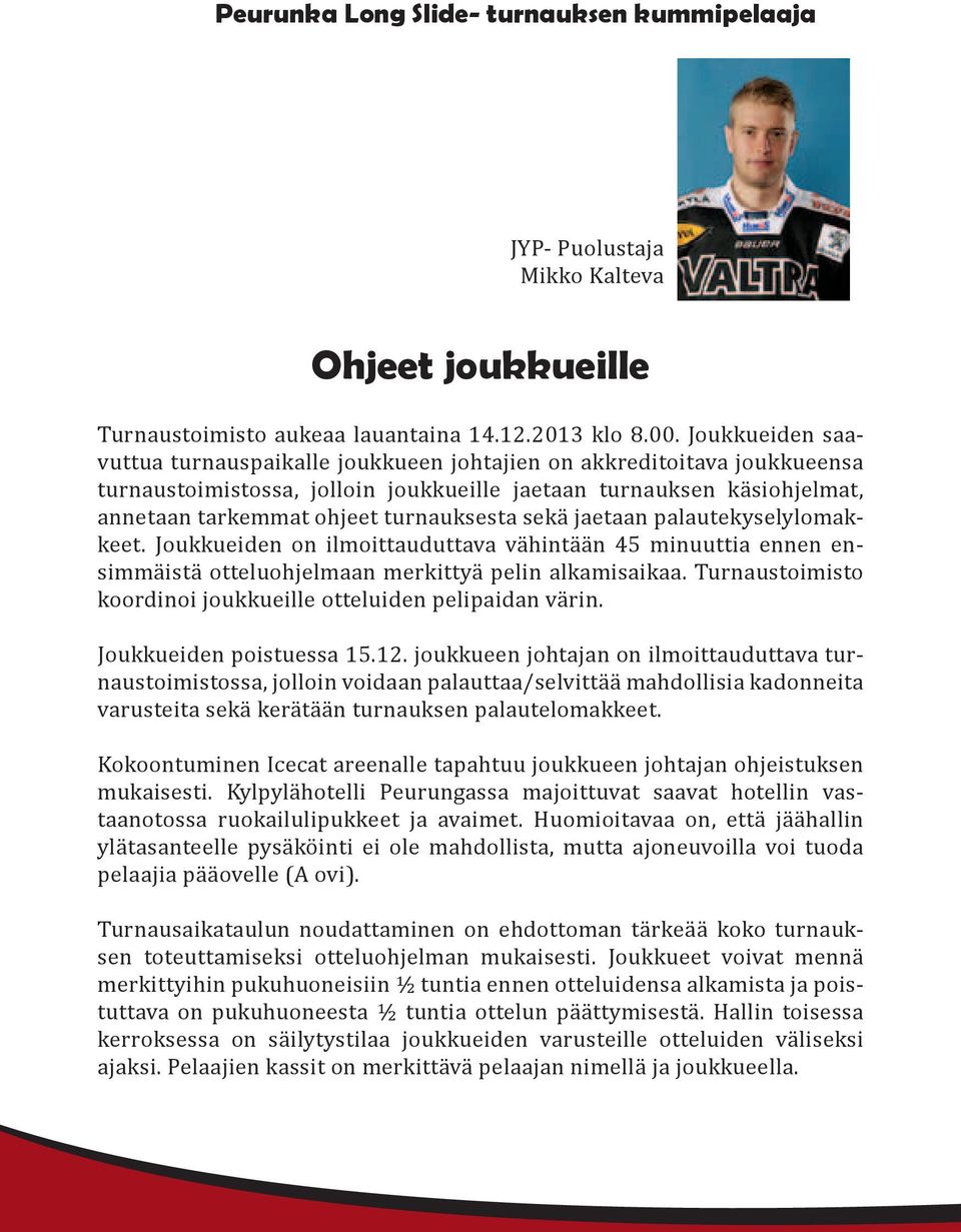 sekä jaetaan palautekyselylomakkeet. Joukkueiden on ilmoittauduttava vähintään 45 minuuttia ennen ensimmäistä otteluohjelmaan merkittyä pelin alkamisaikaa.