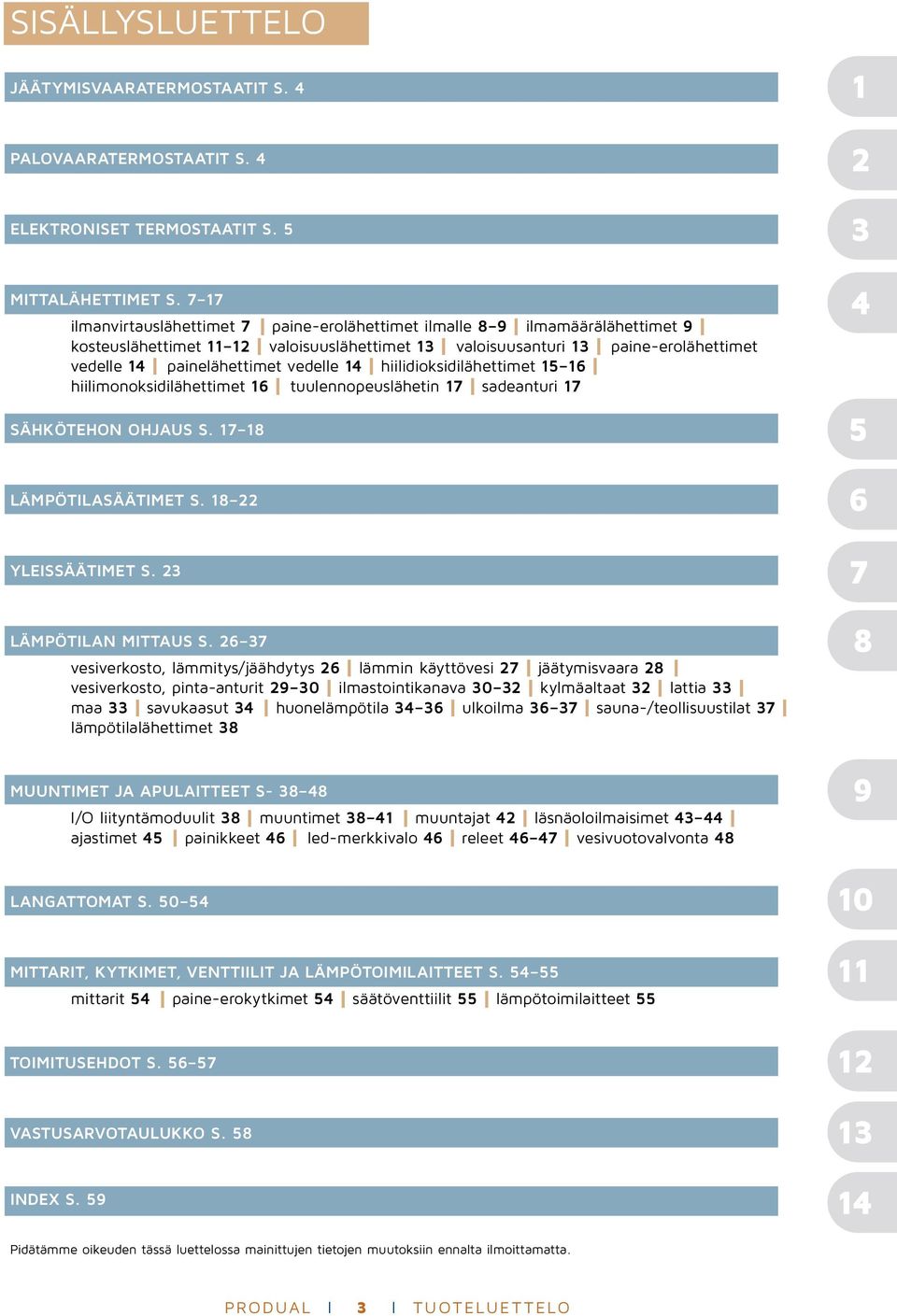 painelähettimet vedelle 14 I hiilidioksidilähettimet 15 16 I hiilimonoksidilähettimet 16 I tuulennopeuslähetin 17 I sadeanturi 17 sähkötehon ohjaus s. 17 18 lämpötilasäätimet s. 18 22 yleissäätimet s.