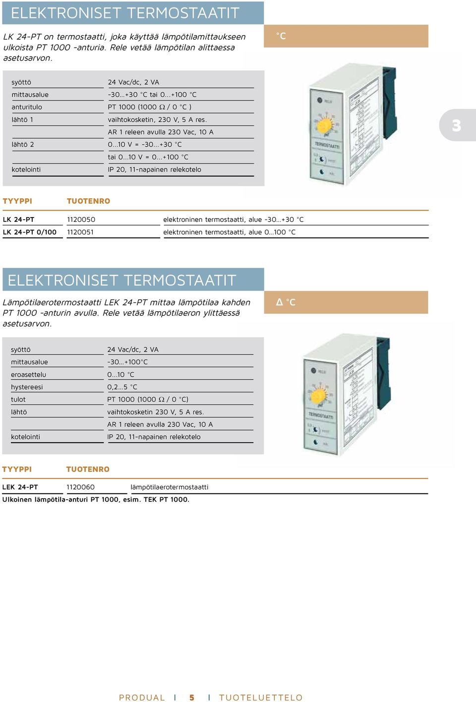 ..+100 C IP 20, 11-napainen relekotelo 3 LK 24-PT 1120050 elektroninen termostaatti, alue -30 +30 C LK 24-PT 0/100 1120051 elektroninen termostaatti, alue 0 100 C ELEKTRONISET TERMOSTAATIT