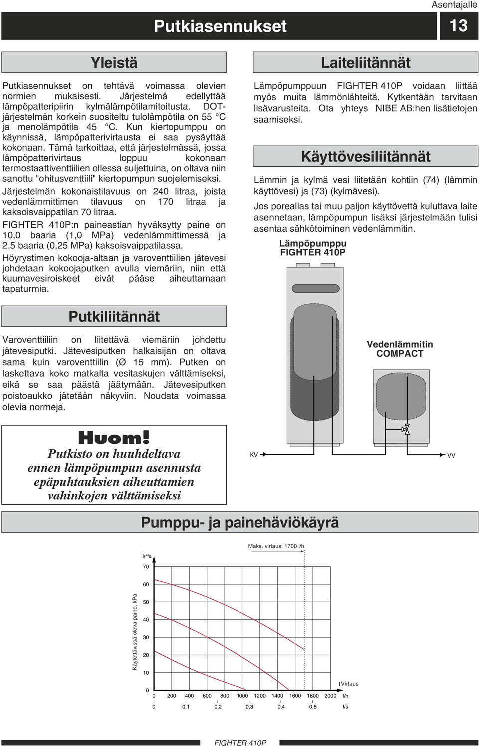 Tämä tarkoittaa, että järjestelmässä, jossa lämpöpatterivirtaus loppuu kokonaan termostaattiventtiilien ollessa suljettuina, on oltava niin sanottu "ohitusventtiili" kiertopumpun suojelemiseksi.