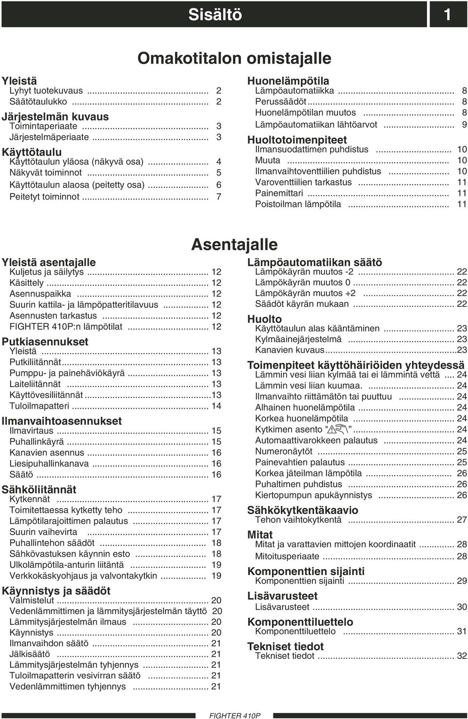 .. 8 Lämpöautomatiikan lähtöarvot... 9 Huoltotoimenpiteet Ilmansuodattimen puhdistus... 0 Muuta... 0 Ilmanvaihtoventtiilien puhdistus... 0 Varoventtiilien tarkastus... Painemittari.