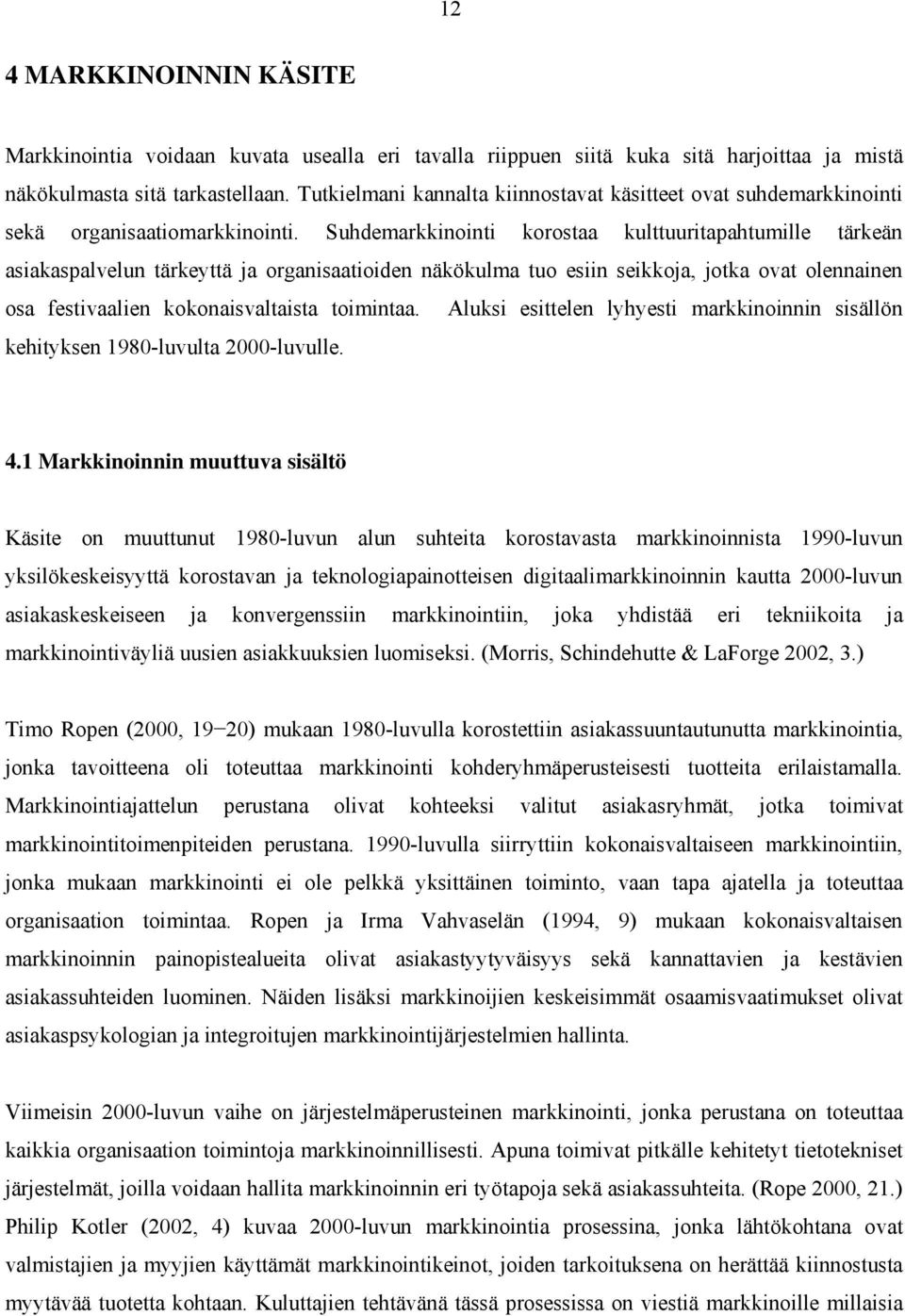 Suhdemarkkinointi korostaa kulttuuritapahtumille tärkeän asiakaspalvelun tärkeyttä ja organisaatioiden näkökulma tuo esiin seikkoja, jotka ovat olennainen osa festivaalien kokonaisvaltaista toimintaa.