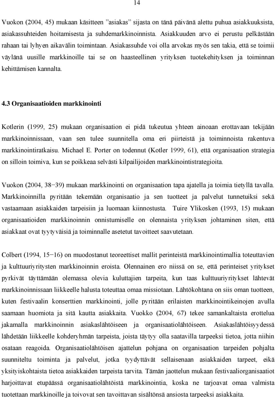 Asiakassuhde voi olla arvokas myös sen takia, että se toimii väylänä uusille markkinoille tai se on haasteellinen yrityksen tuotekehityksen ja toiminnan kehittämisen kannalta. 4.