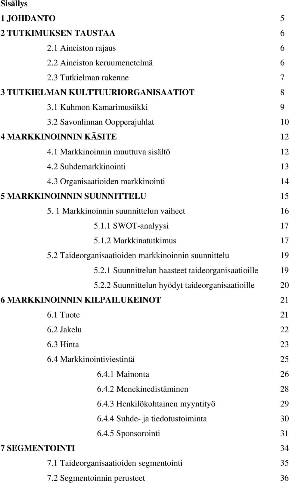 1 Markkinoinnin suunnittelun vaiheet 16 5.1.1 SWOT-analyysi 17 5.1.2 Markkinatutkimus 17 5.2 Taideorganisaatioiden markkinoinnin suunnittelu 19 5.2.1 Suunnittelun haasteet taideorganisaatioille 19 5.