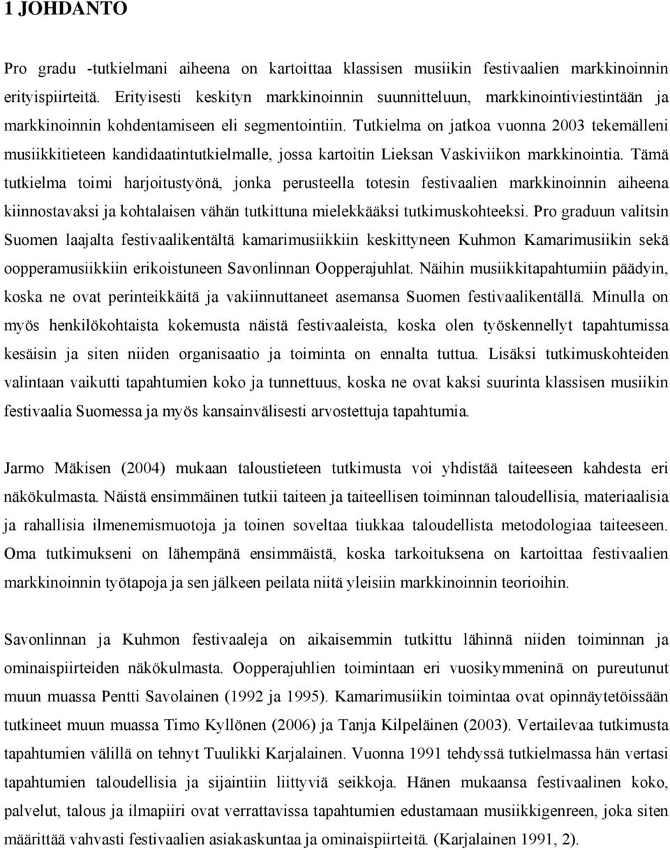 Tutkielma on jatkoa vuonna 2003 tekemälleni musiikkitieteen kandidaatintutkielmalle, jossa kartoitin Lieksan Vaskiviikon markkinointia.