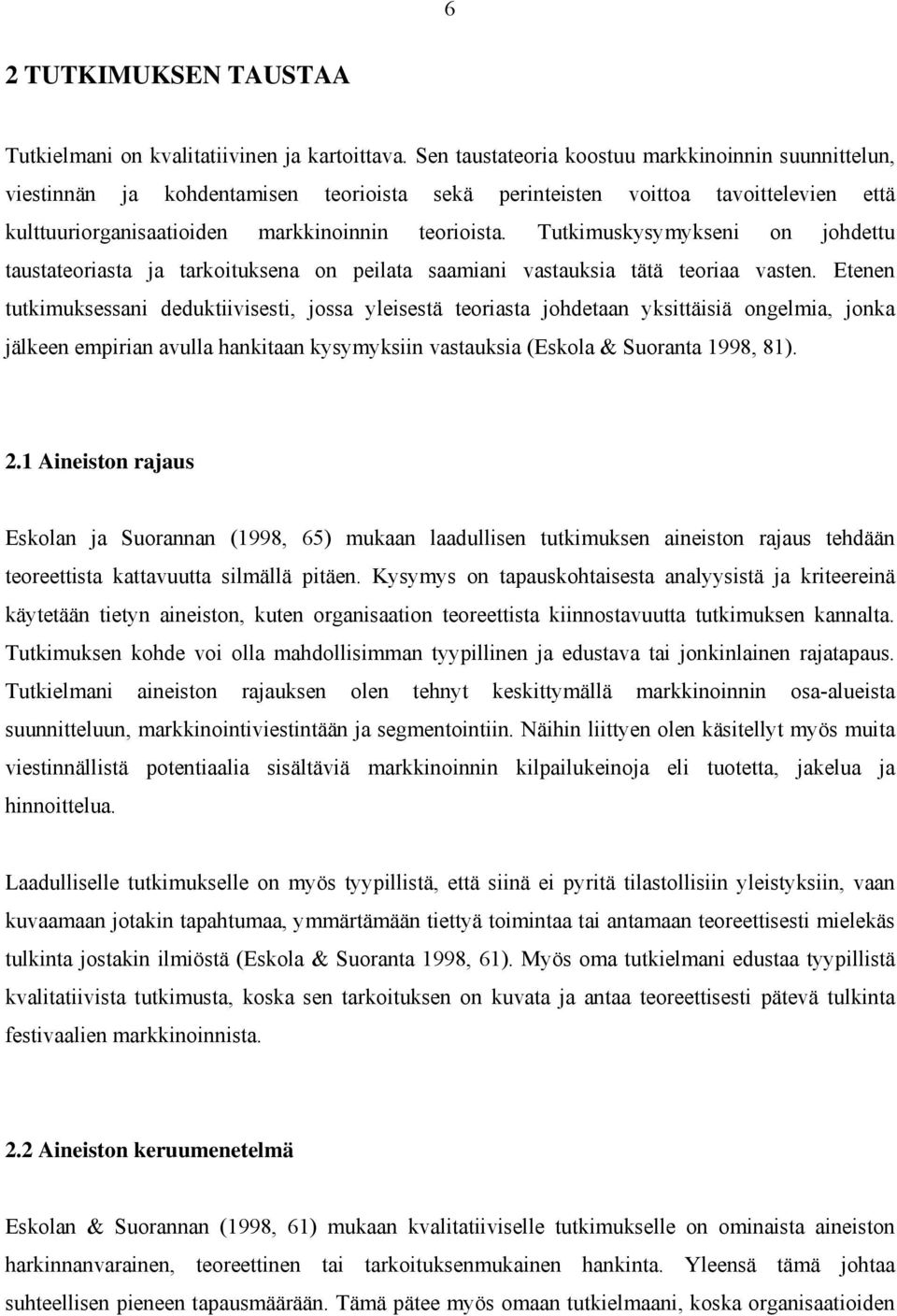 Tutkimuskysymykseni on johdettu taustateoriasta ja tarkoituksena on peilata saamiani vastauksia tätä teoriaa vasten.