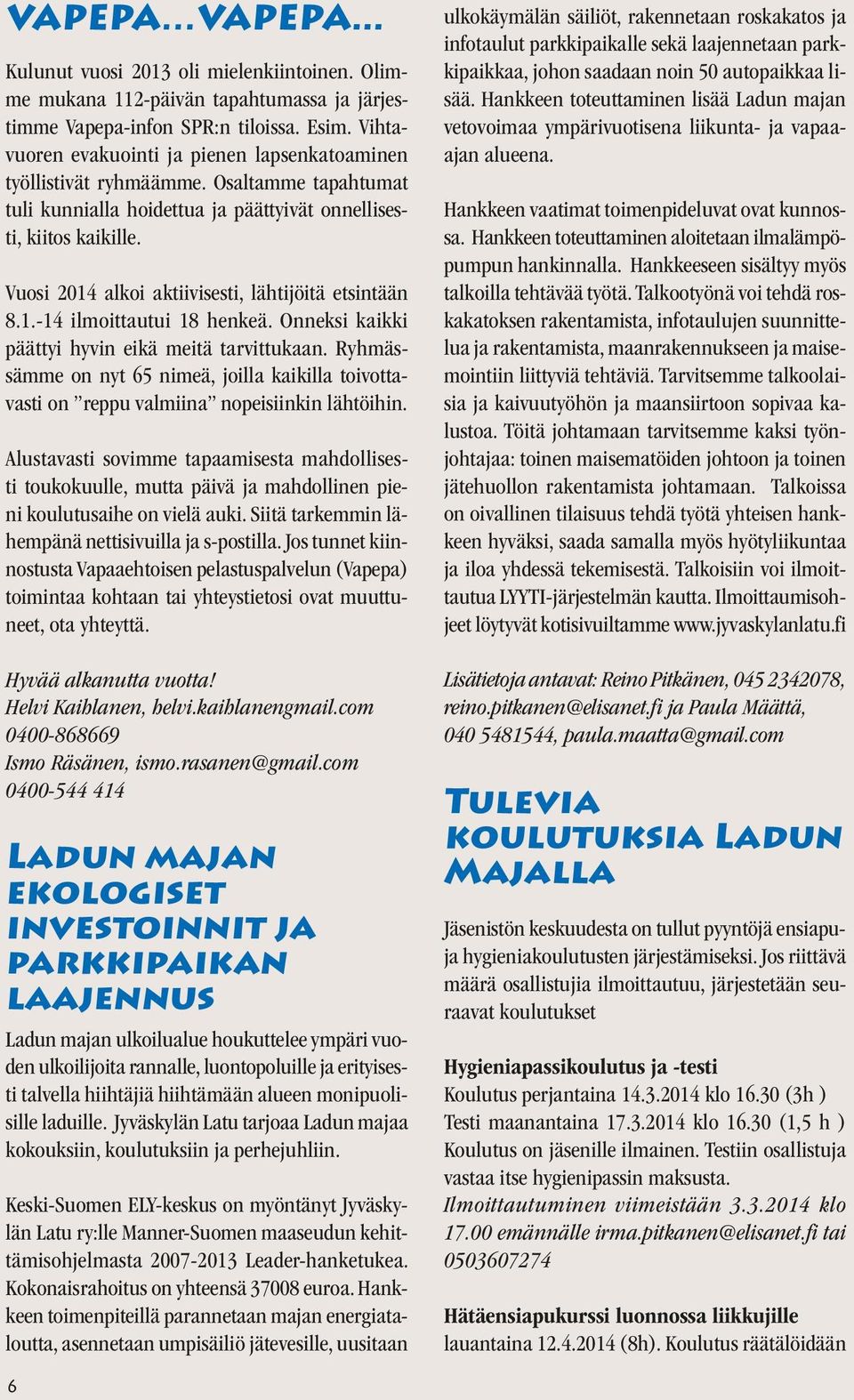 Vuosi 2014 alkoi aktiivisesti, lähtijöitä etsintään 8.1.-14 ilmoittautui 18 henkeä. Onneksi kaikki päättyi hyvin eikä meitä tarvittukaan.