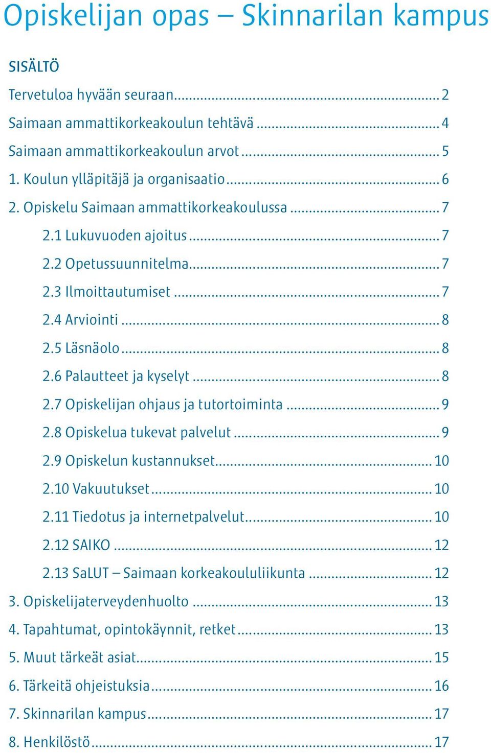 ..9 2.8 Opiskelua tukevat palvelut...9 2.9 Opiskelun kustannukset...10 2.10 Vakuutukset...10 2.11 Tiedotus ja internetpalvelut...10 2.12 SAIKO...12 2.13 SaLUT Saimaan korkeakoululiikunta...12 3.