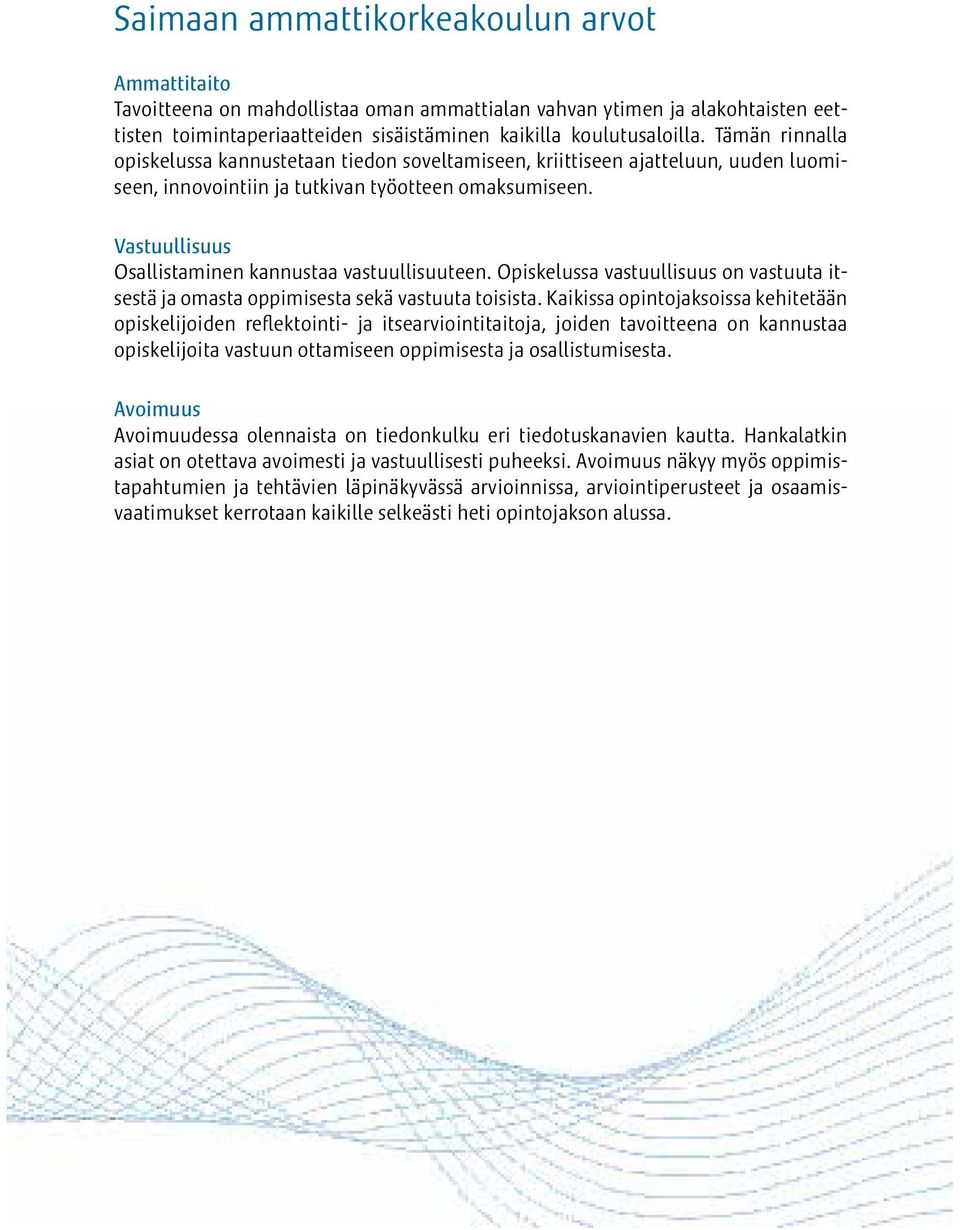 Vastuullisuus Osallistaminen kannustaa vastuullisuuteen. Opiskelussa vastuullisuus on vastuuta itsestä ja omasta oppimisesta sekä vastuuta toisista.