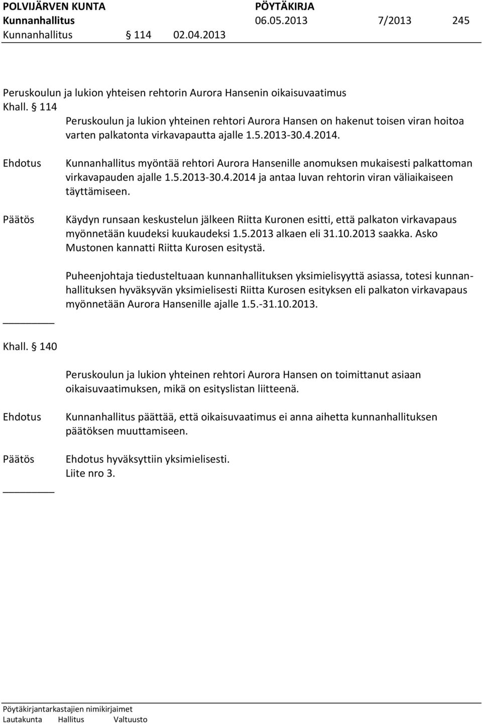 Kunnanhallitus myöntää rehtori Aurora Hansenille anomuksen mukaisesti palkattoman virkavapauden ajalle 1.5.2013-30.4.2014 ja antaa luvan rehtorin viran väliaikaiseen täyttämiseen.