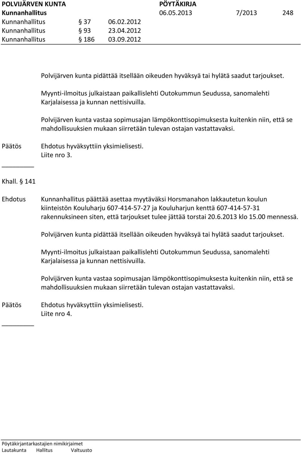 Myynti-ilmoitus julkaistaan paikallislehti Outokummun Seudussa, sanomalehti Karjalaisessa ja kunnan nettisivuilla.