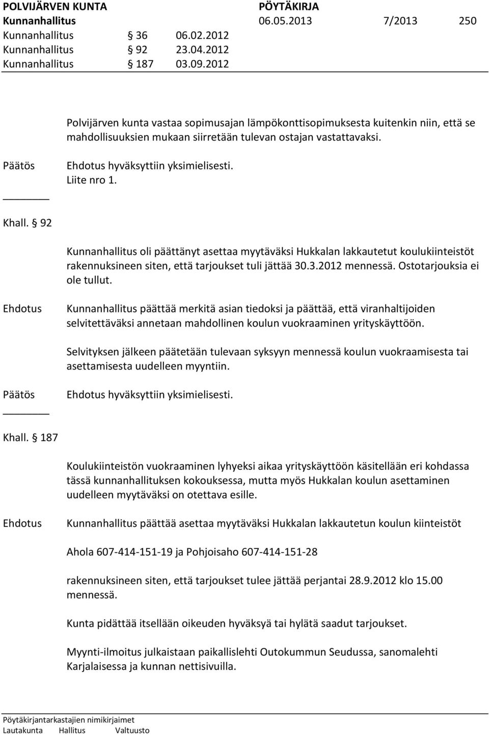 Khall. 92 Kunnanhallitus oli päättänyt asettaa myytäväksi Hukkalan lakkautetut koulukiinteistöt rakennuksineen siten, että tarjoukset tuli jättää 30.3.2012 mennessä. Ostotarjouksia ei ole tullut.