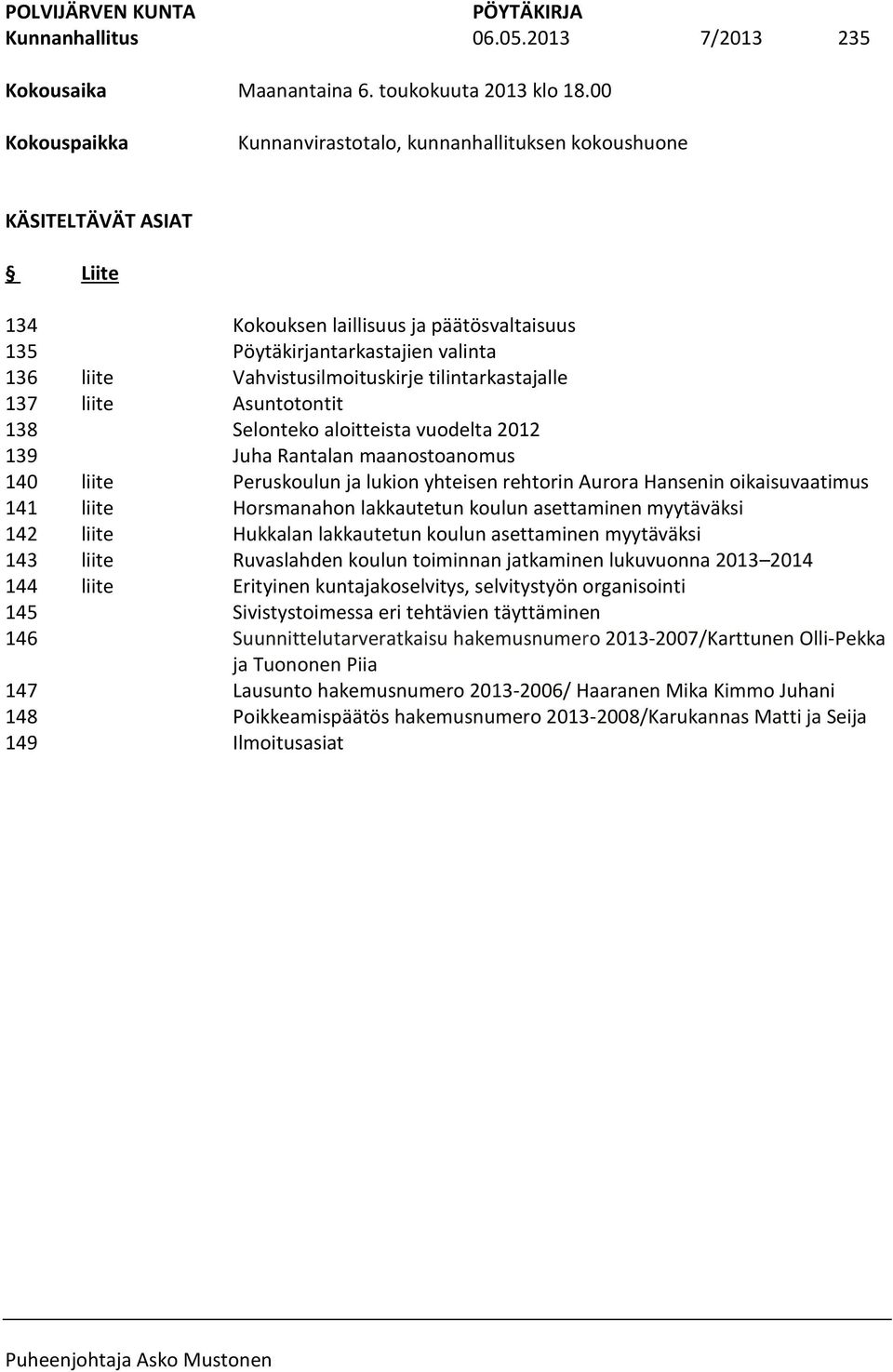 Kokouksen laillisuus ja päätösvaltaisuus Pöytäkirjantarkastajien valinta Vahvistusilmoituskirje tilintarkastajalle Asuntotontit Selonteko aloitteista vuodelta 2012 Juha Rantalan maanostoanomus