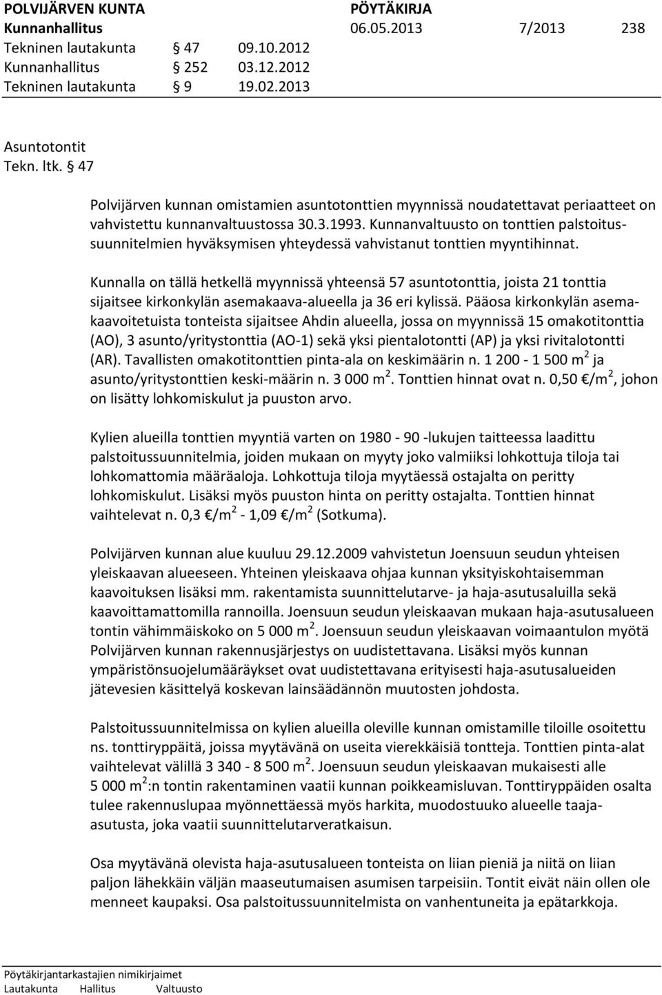 Kunnanvaltuusto on tonttien palstoitussuunnitelmien hyväksymisen yhteydessä vahvistanut tonttien myyntihinnat.