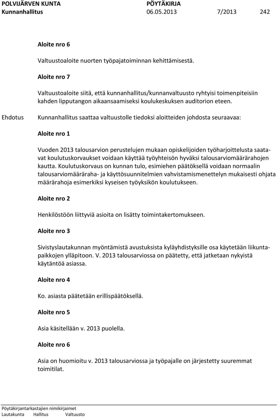 Kunnanhallitus saattaa valtuustolle tiedoksi aloitteiden johdosta seuraavaa: Aloite nro 1 Vuoden 2013 talousarvion perustelujen mukaan opiskelijoiden työharjoittelusta saatavat koulutuskorvaukset