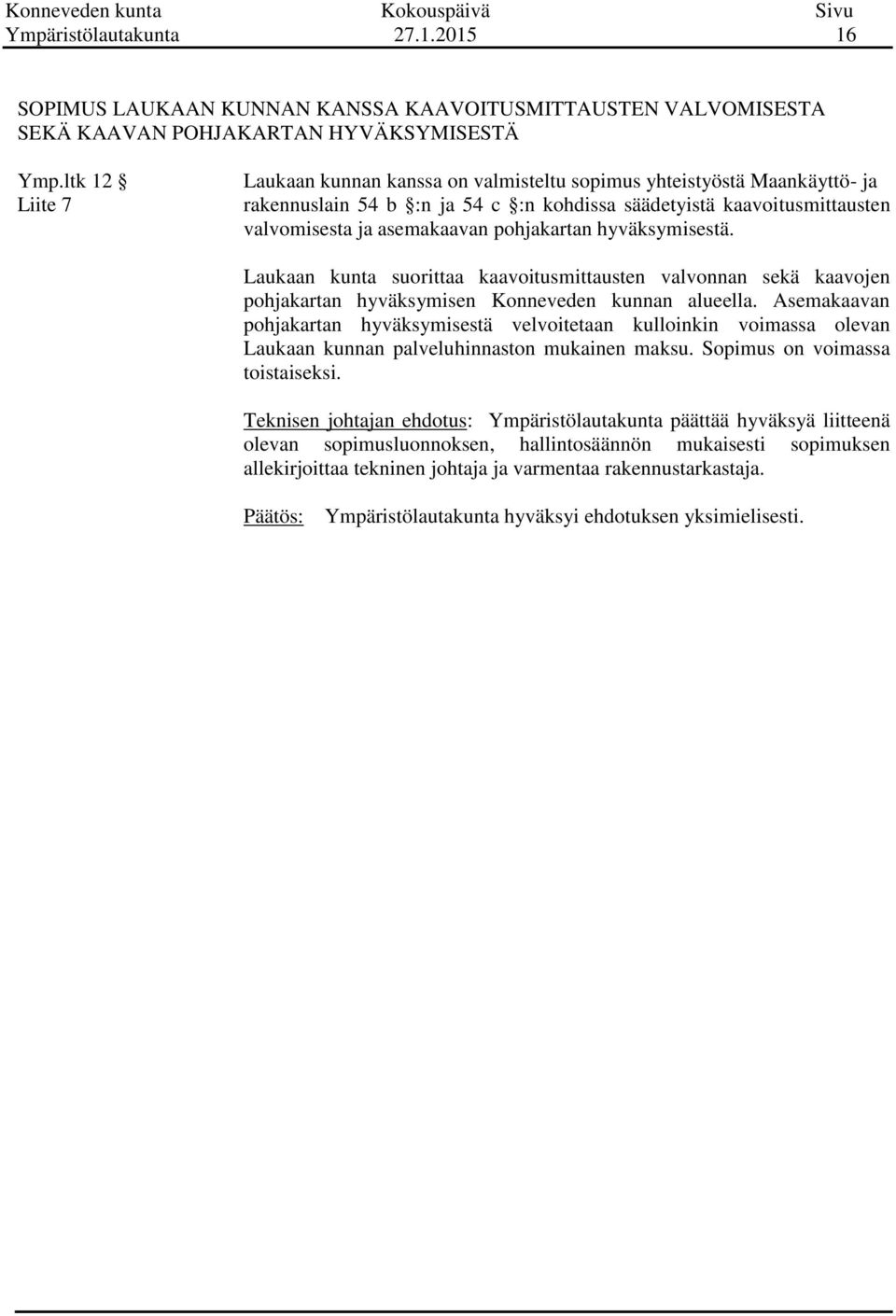 pohjakartan hyväksymisestä. Laukaan kunta suorittaa kaavoitusmittausten valvonnan sekä kaavojen pohjakartan hyväksymisen Konneveden kunnan alueella.