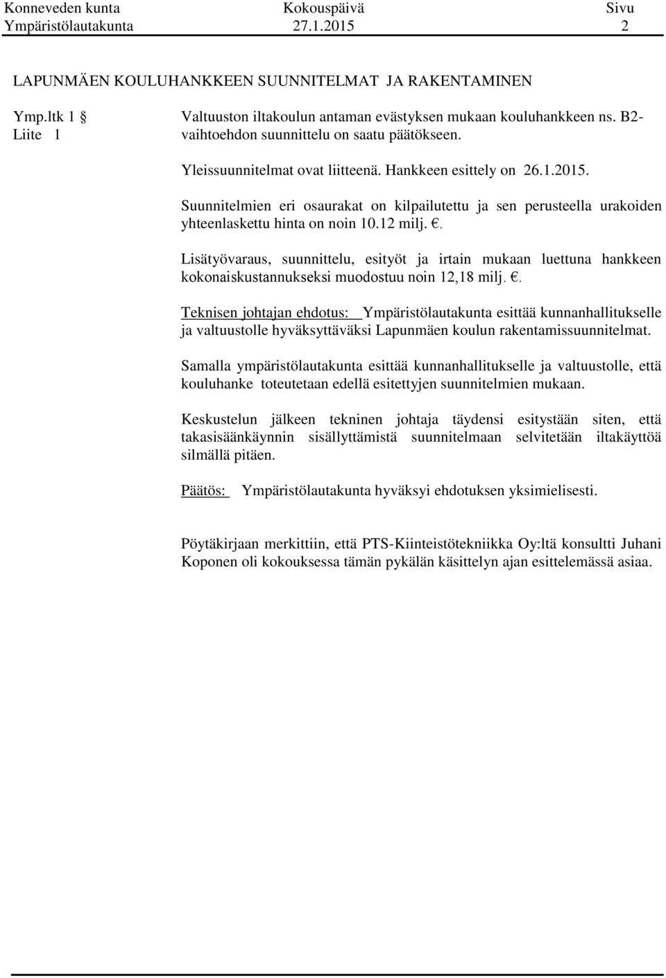 Suunnitelmien eri osaurakat on kilpailutettu ja sen perusteella urakoiden yhteenlaskettu hinta on noin 10.12 milj.