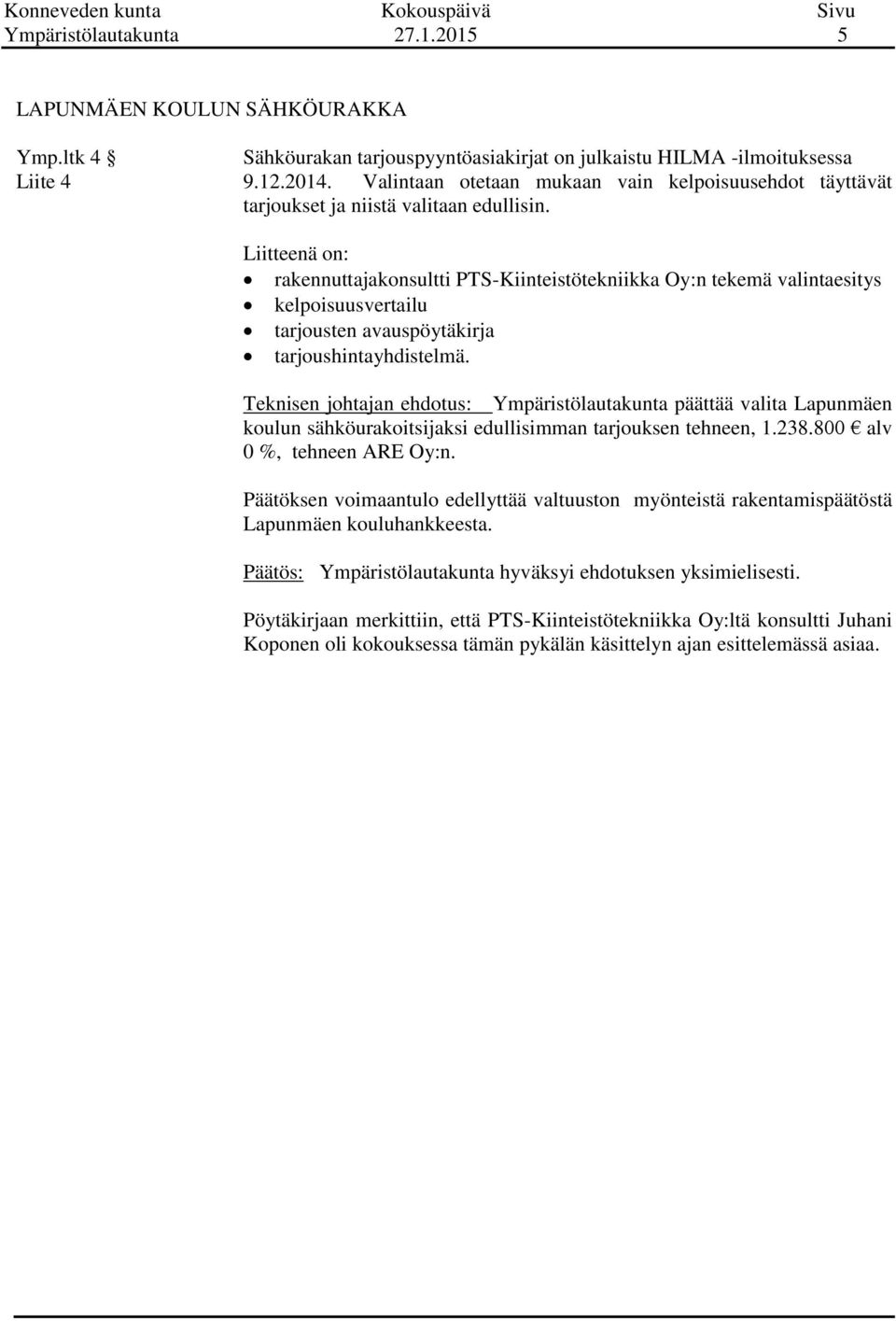 Liitteenä on: rakennuttajakonsultti PTS-Kiinteistötekniikka Oy:n tekemä valintaesitys kelpoisuusvertailu tarjousten avauspöytäkirja tarjoushintayhdistelmä.