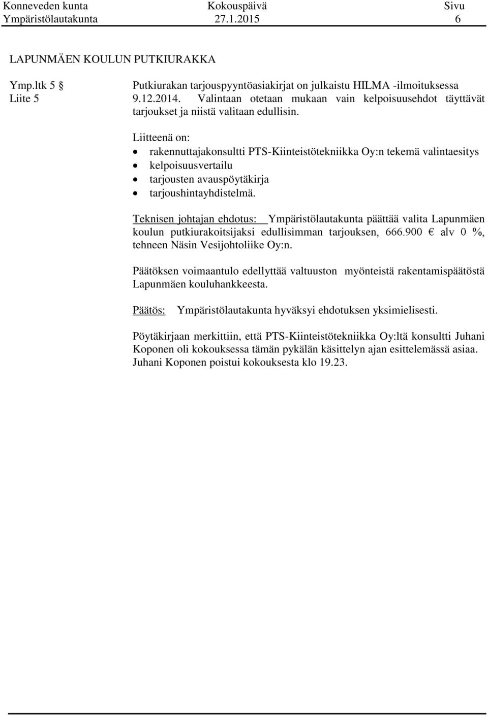 Liitteenä on: rakennuttajakonsultti PTS-Kiinteistötekniikka Oy:n tekemä valintaesitys kelpoisuusvertailu tarjousten avauspöytäkirja tarjoushintayhdistelmä.