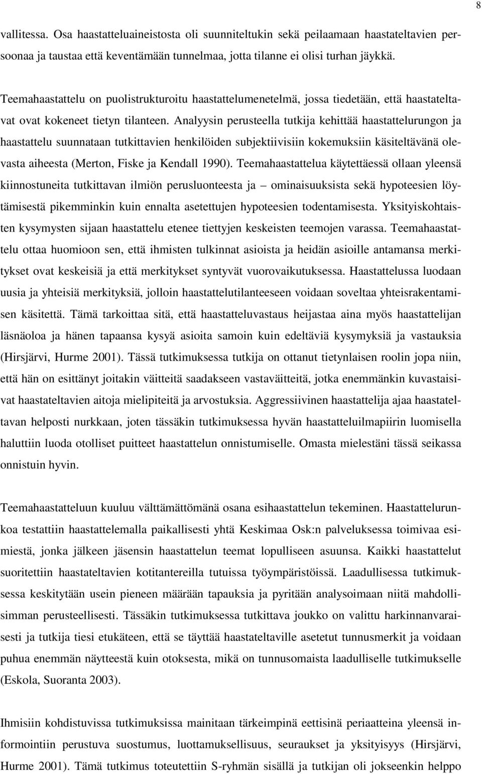 Analyysin perusteella tutkija kehittää haastattelurungon ja haastattelu suunnataan tutkittavien henkilöiden subjektiivisiin kokemuksiin käsiteltävänä olevasta aiheesta (Merton, Fiske ja Kendall 1990).