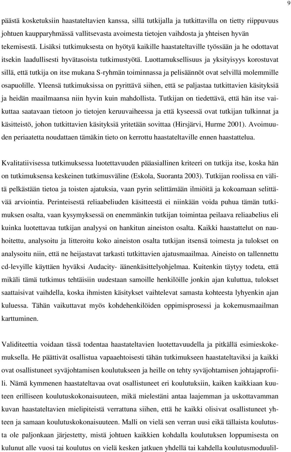 Luottamuksellisuus ja yksityisyys korostuvat sillä, että tutkija on itse mukana S-ryhmän toiminnassa ja pelisäännöt ovat selvillä molemmille osapuolille.