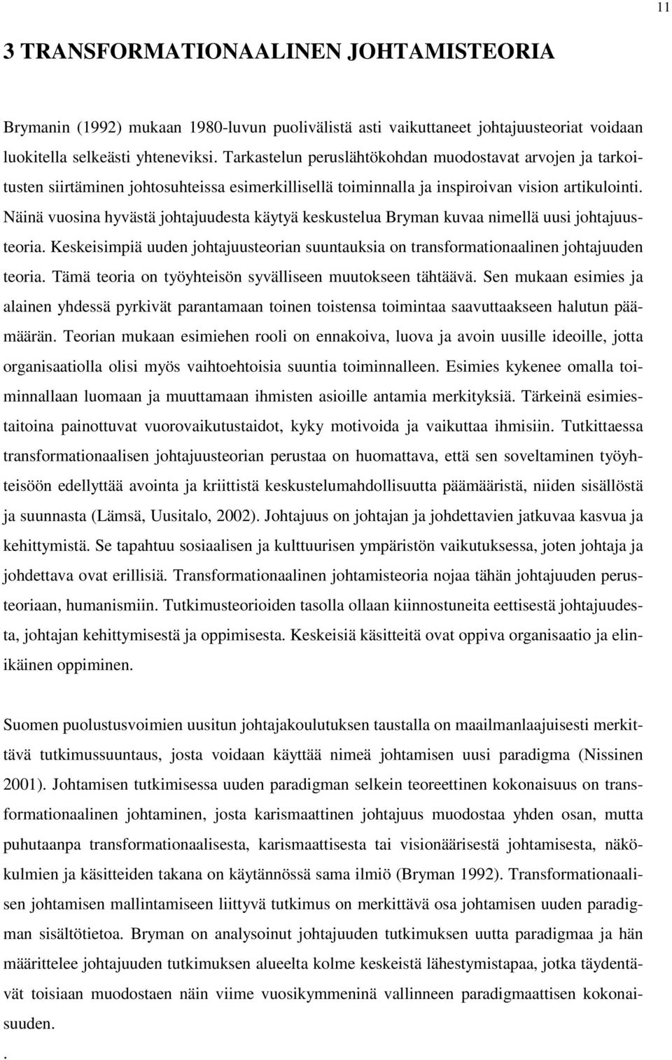 Näinä vuosina hyvästä johtajuudesta käytyä keskustelua Bryman kuvaa nimellä uusi johtajuusteoria. Keskeisimpiä uuden johtajuusteorian suuntauksia on transformationaalinen johtajuuden teoria.