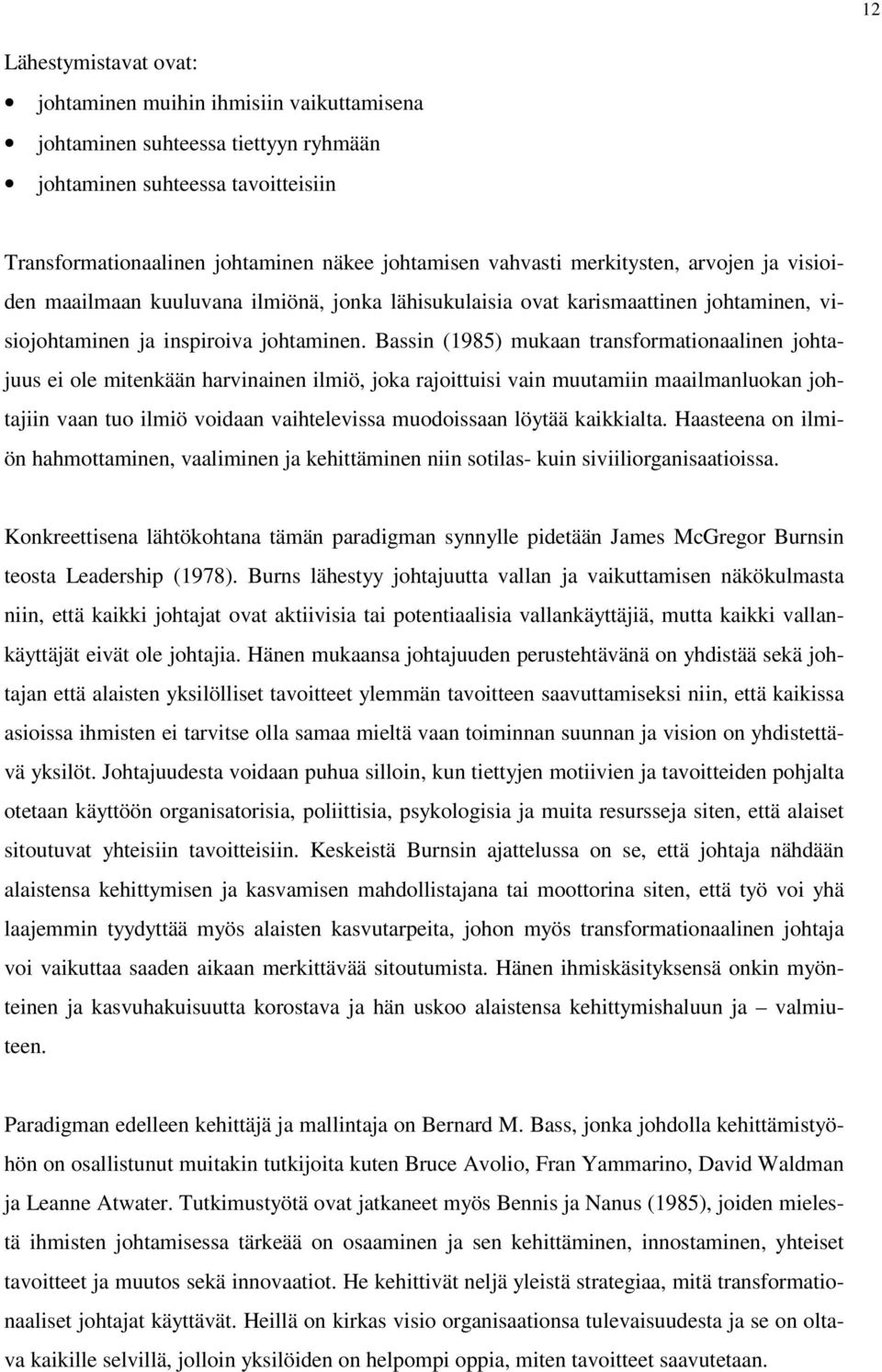 Bassin (1985) mukaan transformationaalinen johtajuus ei ole mitenkään harvinainen ilmiö, joka rajoittuisi vain muutamiin maailmanluokan johtajiin vaan tuo ilmiö voidaan vaihtelevissa muodoissaan