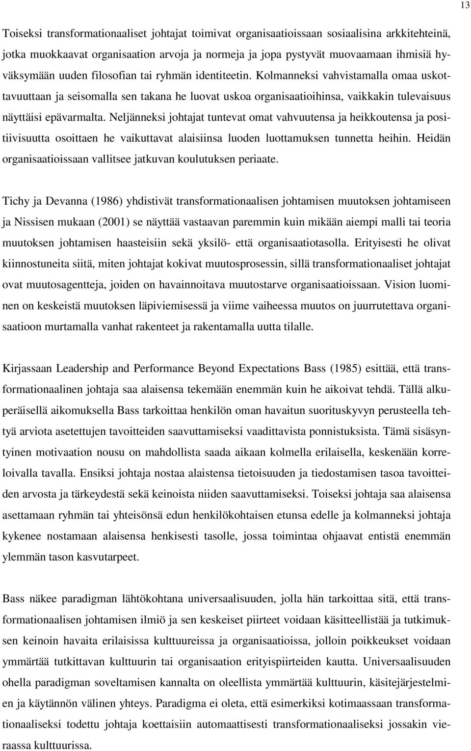 Neljänneksi johtajat tuntevat omat vahvuutensa ja heikkoutensa ja positiivisuutta osoittaen he vaikuttavat alaisiinsa luoden luottamuksen tunnetta heihin.