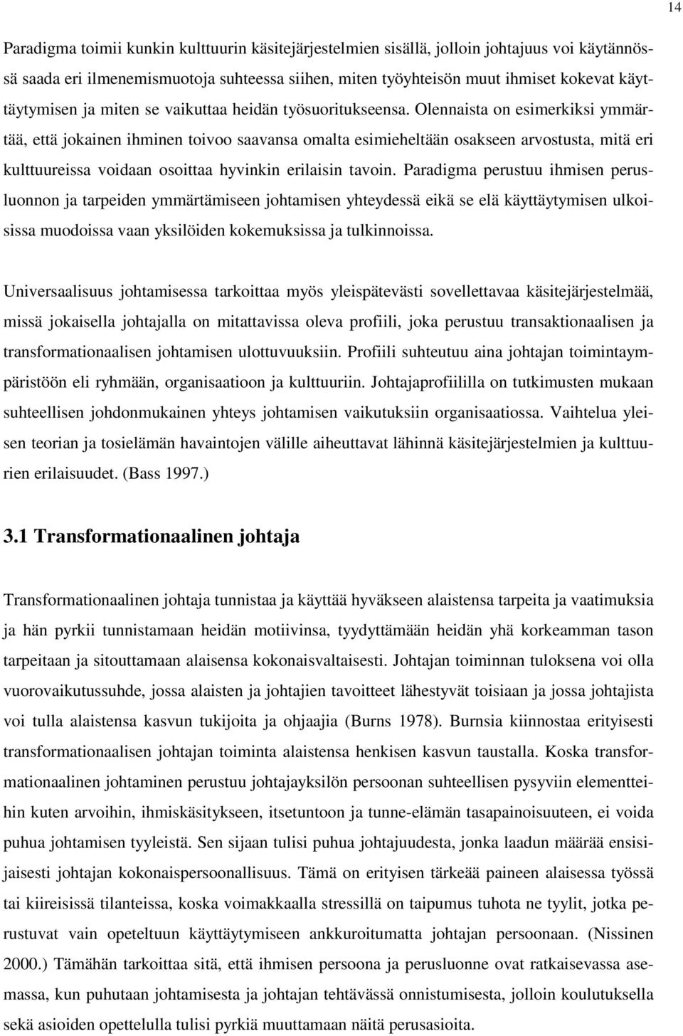 Olennaista on esimerkiksi ymmärtää, että jokainen ihminen toivoo saavansa omalta esimieheltään osakseen arvostusta, mitä eri kulttuureissa voidaan osoittaa hyvinkin erilaisin tavoin.