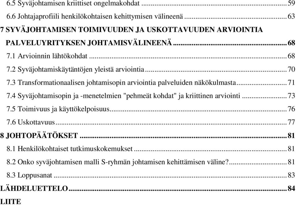 ..70 7.3 Transformationaalisen johtamisopin arviointia palveluiden näkökulmasta...71 7.4 Syväjohtamisopin ja -menetelmien "pehmeät kohdat" ja kriittinen arviointi...73 7.