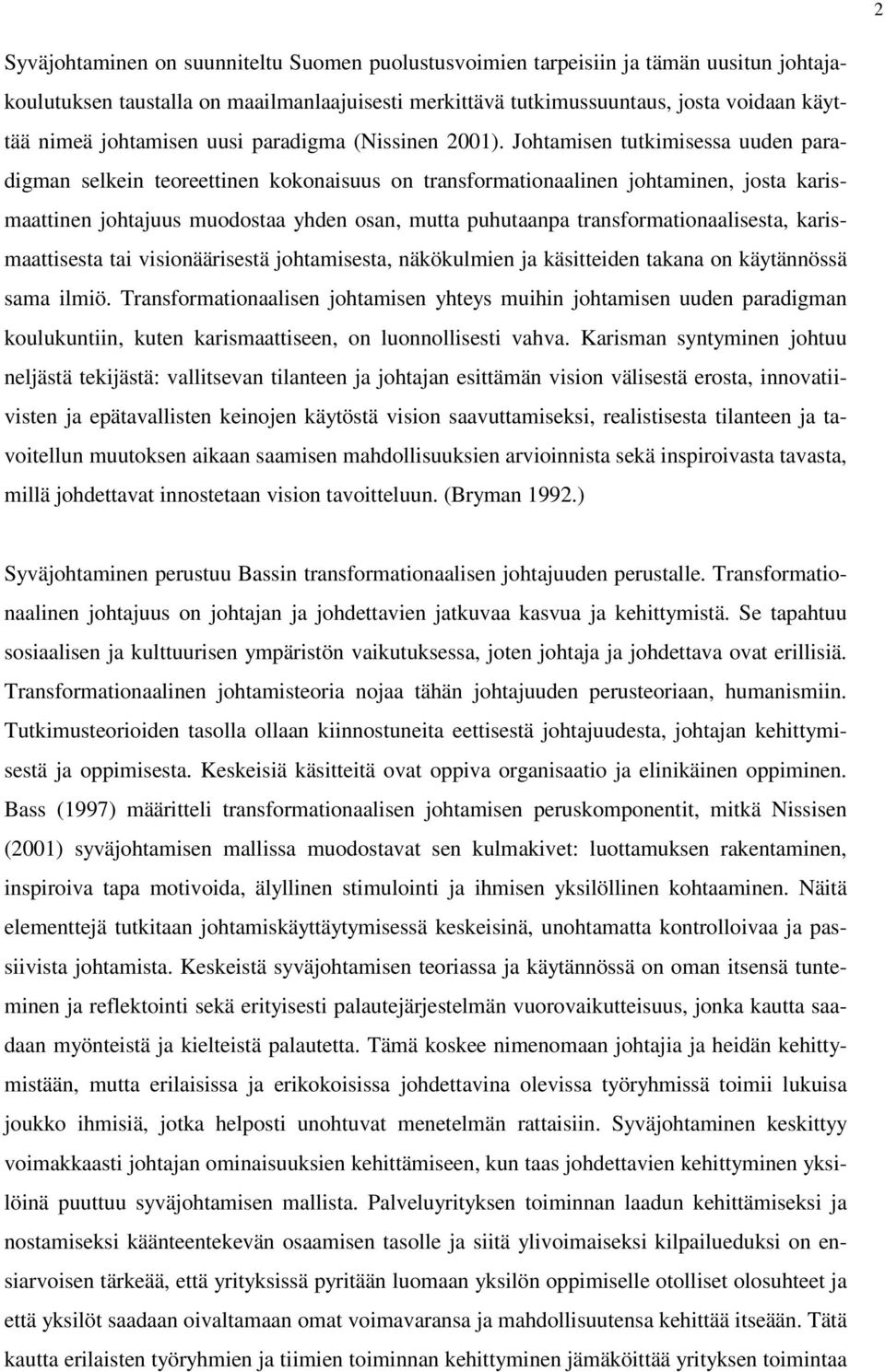 Johtamisen tutkimisessa uuden paradigman selkein teoreettinen kokonaisuus on transformationaalinen johtaminen, josta karismaattinen johtajuus muodostaa yhden osan, mutta puhutaanpa