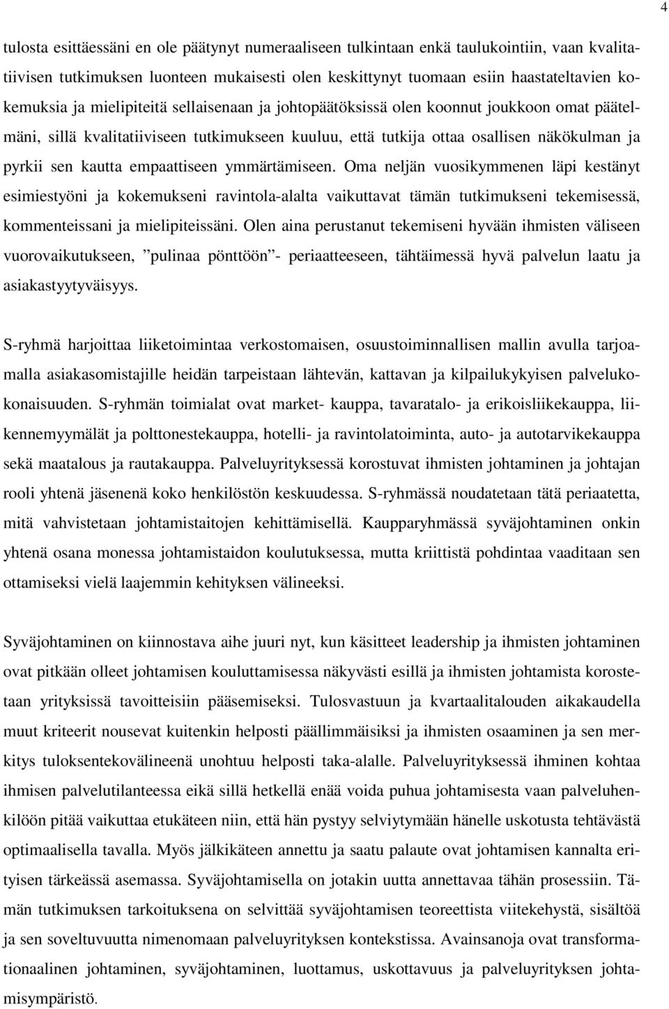 empaattiseen ymmärtämiseen. Oma neljän vuosikymmenen läpi kestänyt esimiestyöni ja kokemukseni ravintola-alalta vaikuttavat tämän tutkimukseni tekemisessä, kommenteissani ja mielipiteissäni.