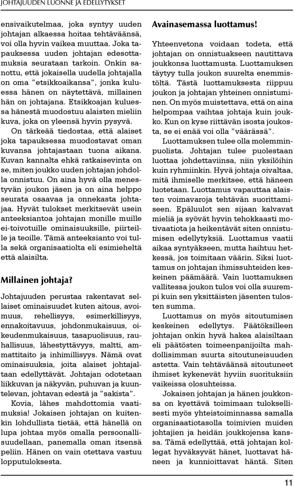 Onkin sanottu, että jokaisella uudella johtajalla on oma etsikkoaikansa, jonka kuluessa hänen on näytettävä, millainen hän on johtajana.