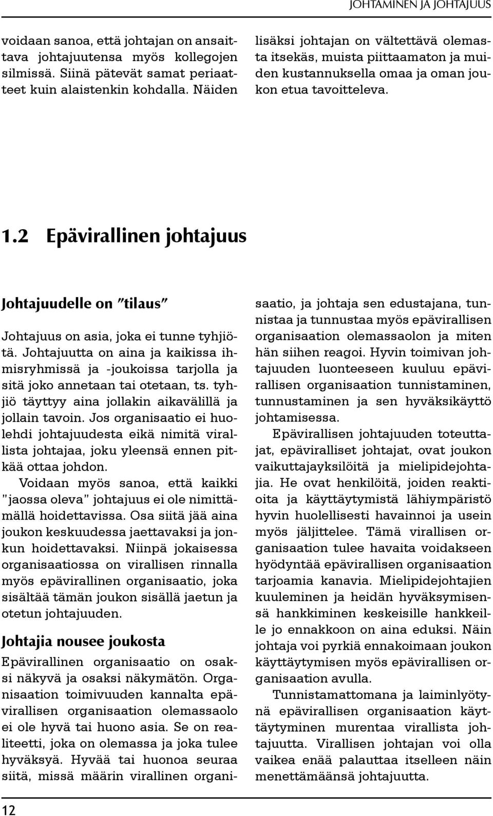 2 Epävirallinen johtajuus Johtajuudelle on tilaus Johtajuus on asia, joka ei tunne tyhjiötä. Johtajuutta on aina ja kaikissa ihmisryhmissä ja -joukoissa tarjolla ja sitä joko annetaan tai otetaan, ts.