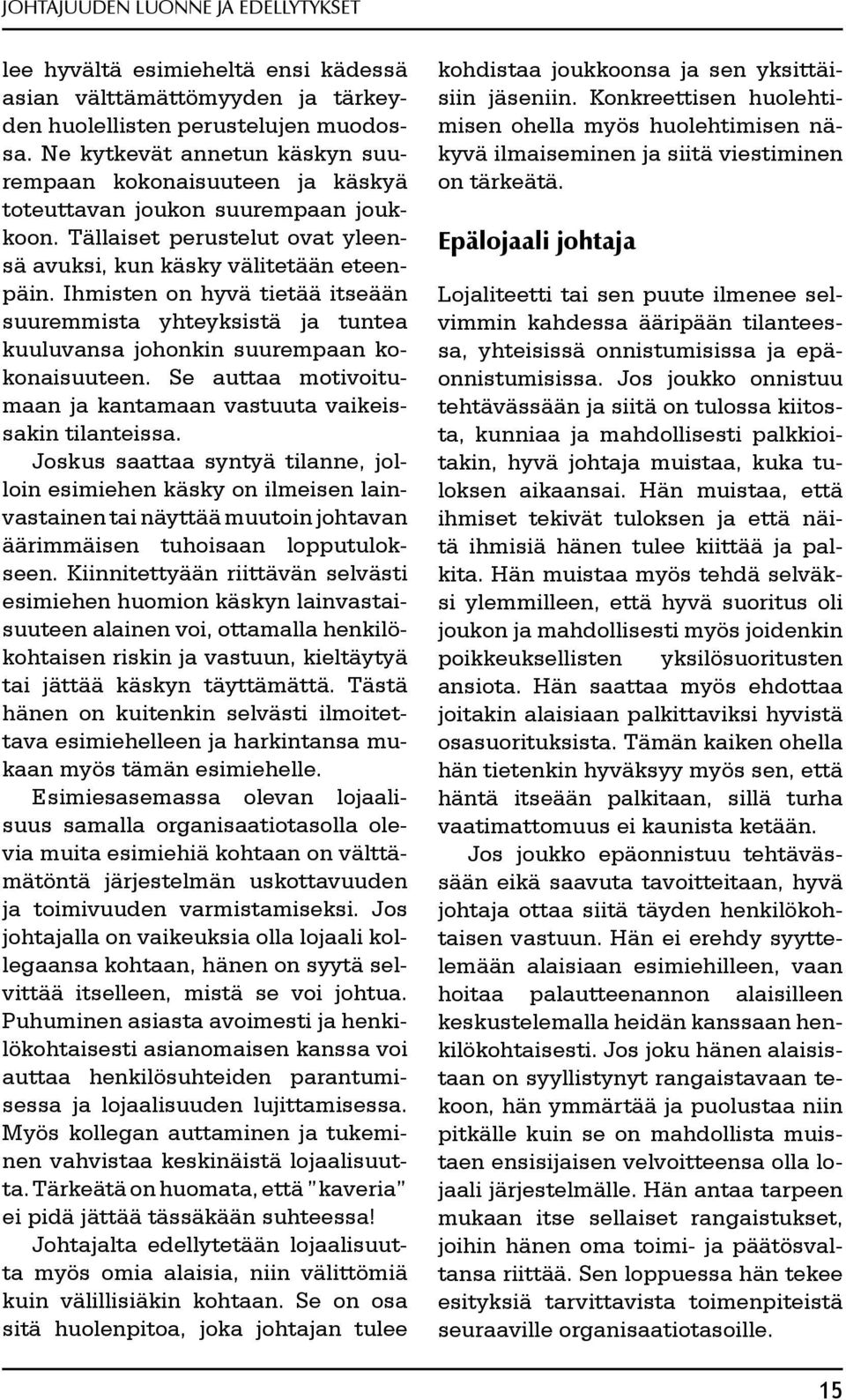 Ihmisten on hyvä tietää itseään suuremmista yhteyksistä ja tuntea kuuluvansa johonkin suurempaan kokonaisuuteen. Se auttaa motivoitumaan ja kantamaan vastuuta vaikeissakin tilanteissa.