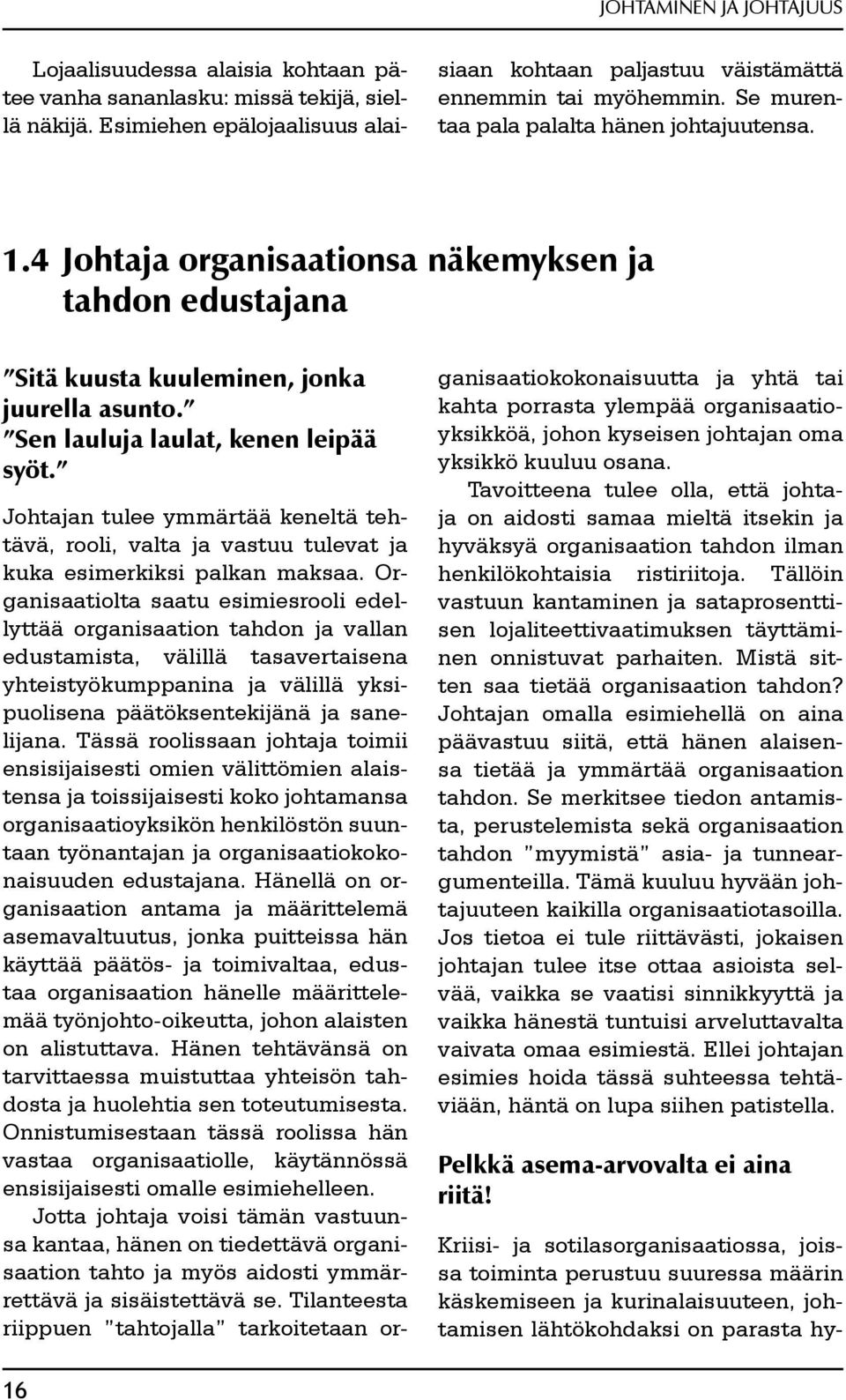 Johtajan tulee ymmärtää keneltä tehtävä, rooli, valta ja vastuu tulevat ja kuka esimerkiksi palkan maksaa.