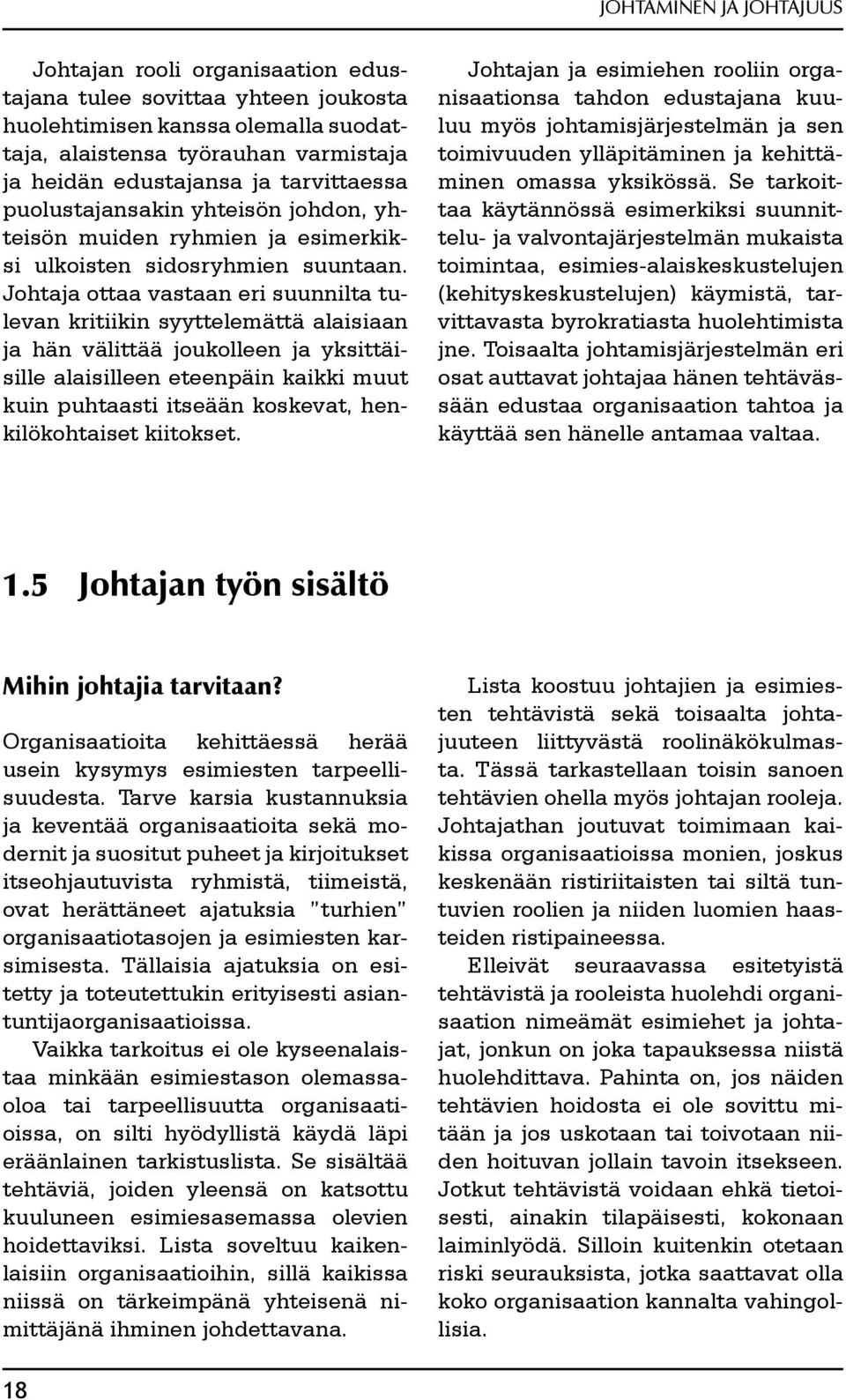 Johtaja ottaa vastaan eri suunnilta tulevan kritiikin syyttelemättä alaisiaan ja hän välittää joukolleen ja yksittäisille alaisilleen eteenpäin kaikki muut kuin puhtaasti itseään koskevat,