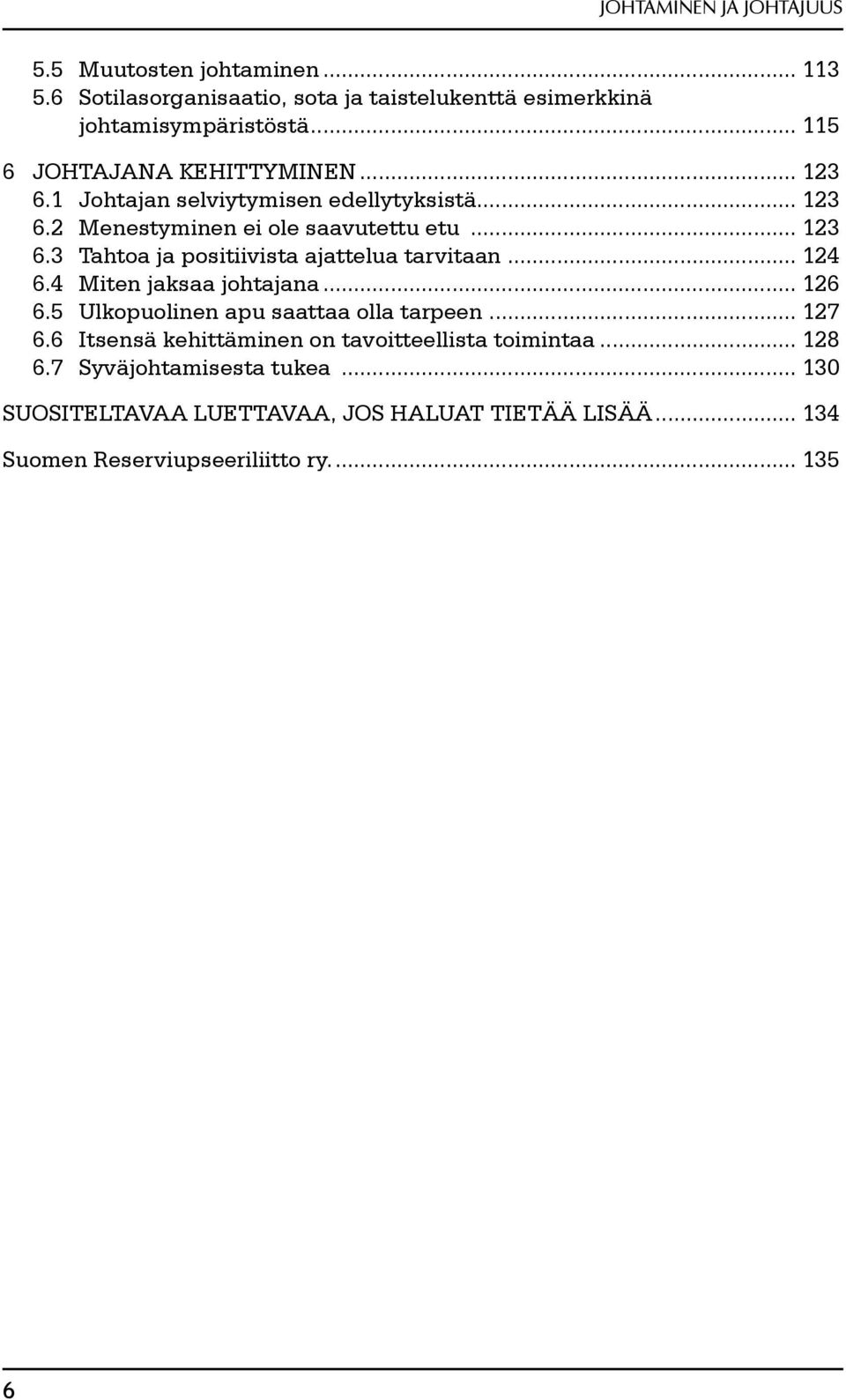 .. 124 6.4 Miten jaksaa johtajana... 126 6.5 Ulkopuolinen apu saattaa olla tarpeen... 127 6.6 Itsensä kehittäminen on tavoitteellista toimintaa.