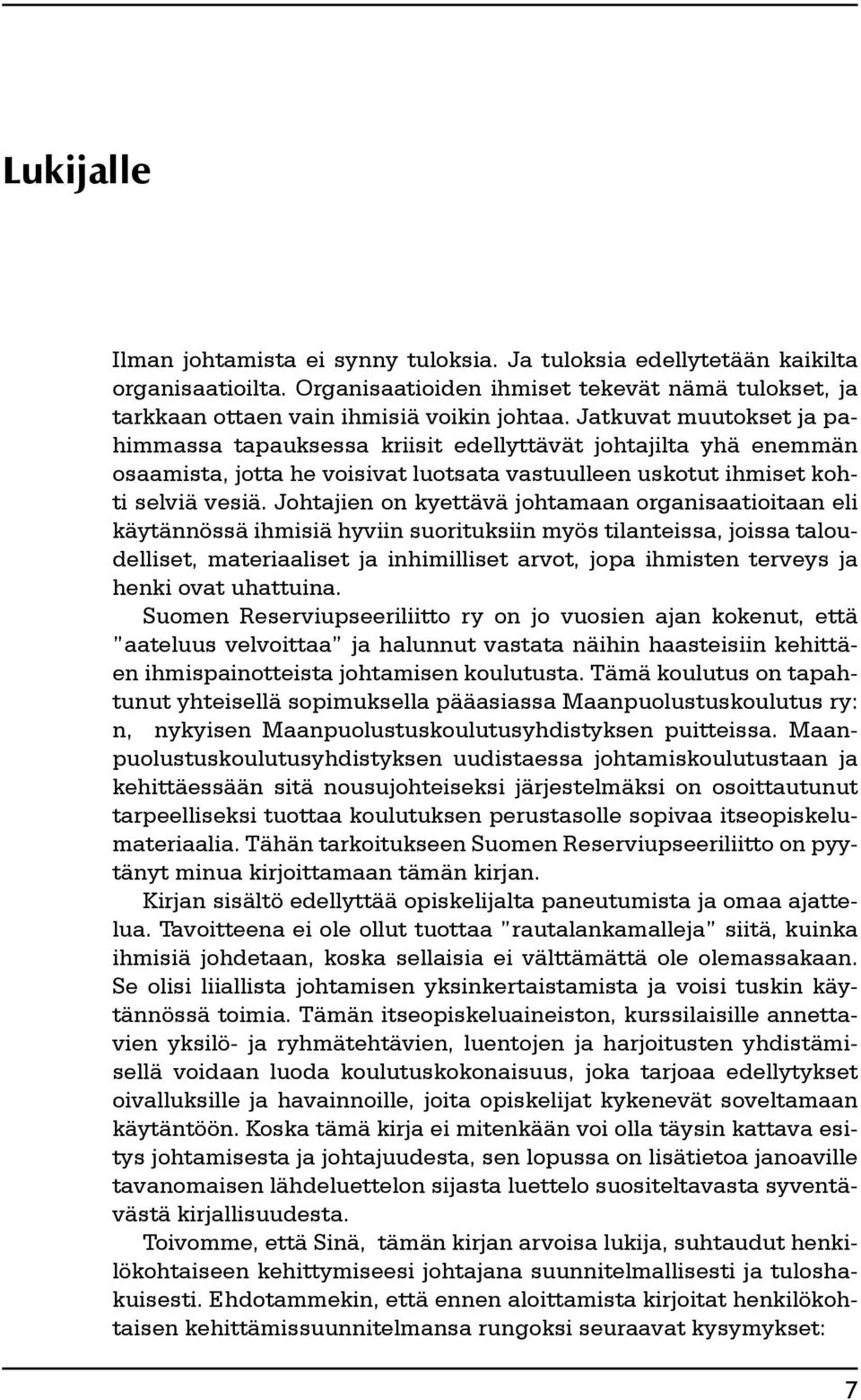 Johtajien on kyettävä johtamaan organisaatioitaan eli käytännössä ihmisiä hyviin suorituksiin myös tilanteissa, joissa taloudelliset, materiaaliset ja inhimilliset arvot, jopa ihmisten terveys ja