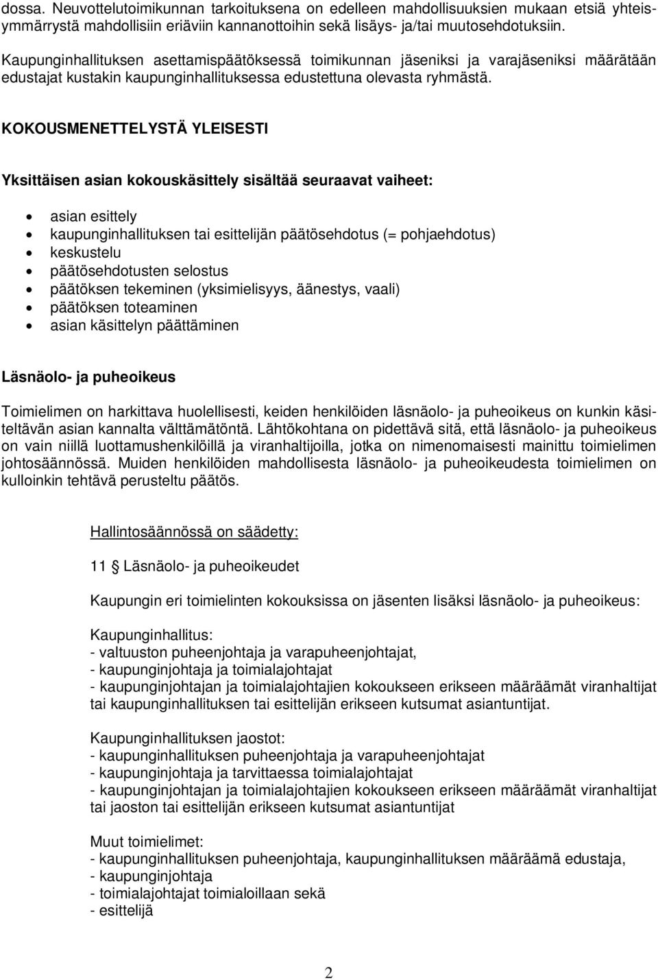 KOKOUSMENETTELYSTÄ YLEISESTI Yksittäisen asian kokouskäsittely sisältää seuraavat vaiheet: asian esittely kaupunginhallituksen tai esittelijän päätösehdotus (= pohjaehdotus) keskustelu