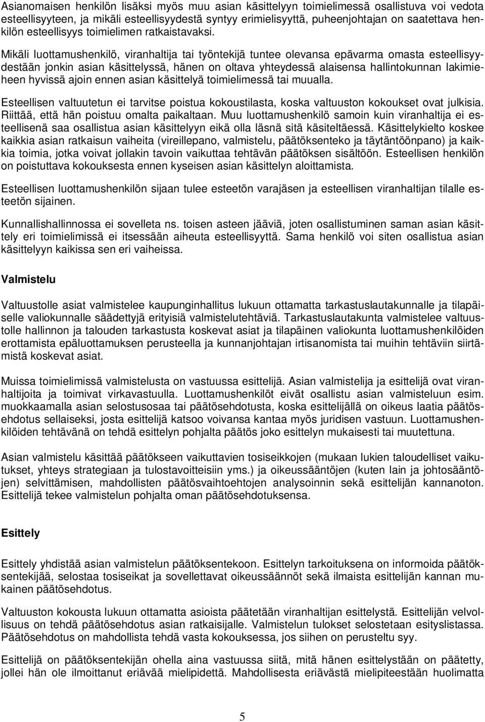 Mikäli luottamushenkilö, viranhaltija tai työntekijä tuntee olevansa epävarma omasta esteellisyydestään jonkin asian käsittelyssä, hänen on oltava yhteydessä alaisensa hallintokunnan lakimieheen