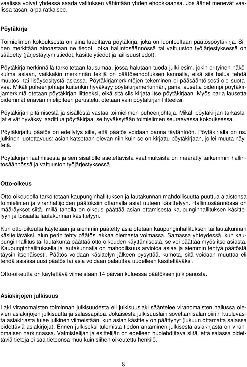 Siihen merkitään ainoastaan ne tiedot, jotka hallintosäännössä tai valtuuston työjärjestyksessä on säädetty (järjestäytymistiedot, käsittelytiedot ja laillisuustiedot).