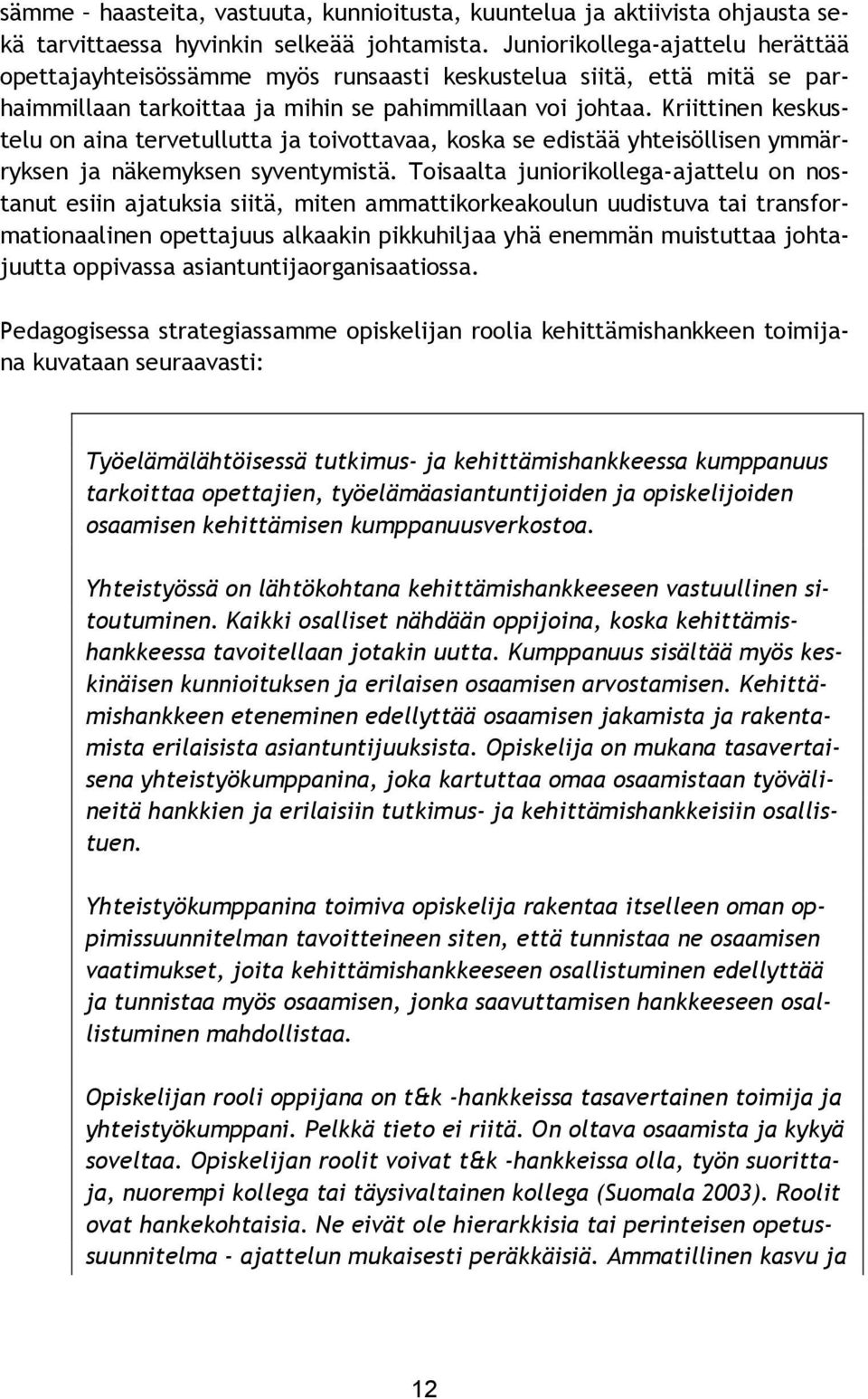 Kriittinen keskustelu on aina tervetullutta ja toivottavaa, koska se edistää yhteisöllisen ymmärryksen ja näkemyksen syventymistä.