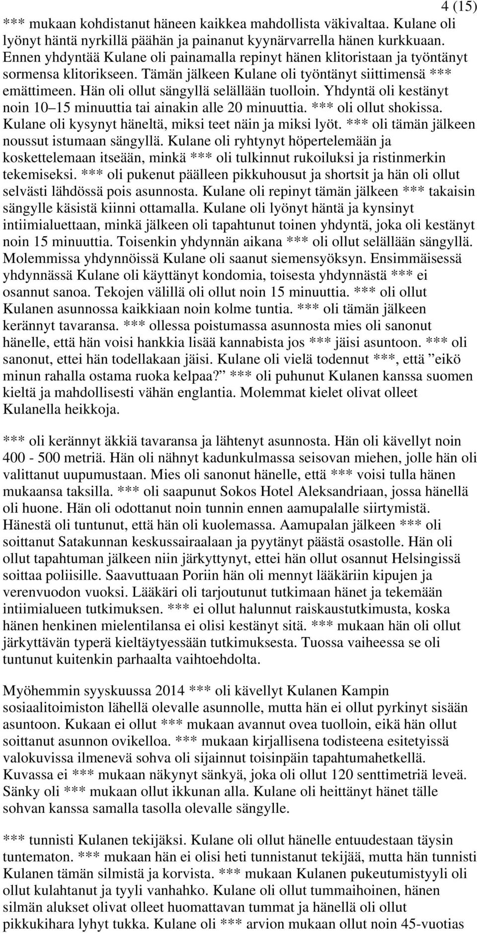 Hän oli ollut sängyllä selällään tuolloin. Yhdyntä oli kestänyt noin 10 15 minuuttia tai ainakin alle 20 minuuttia. *** oli ollut shokissa. Kulane oli kysynyt häneltä, miksi teet näin ja miksi lyöt.