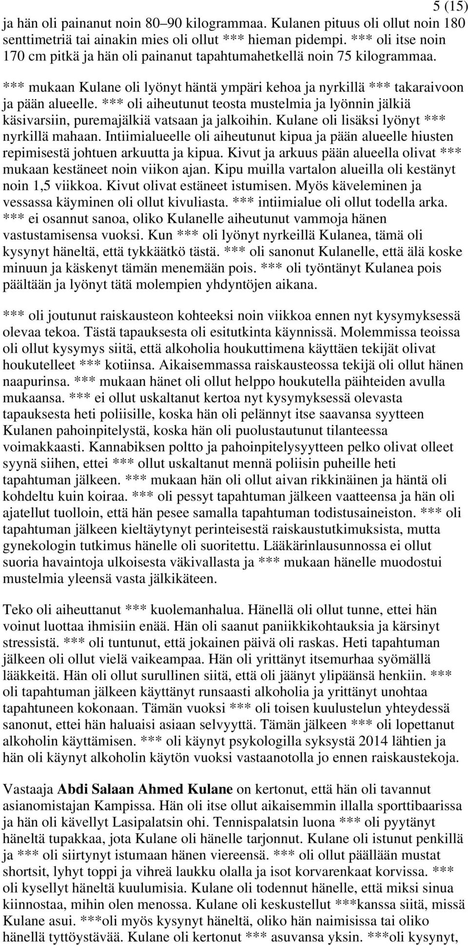 *** oli aiheutunut teosta mustelmia ja lyönnin jälkiä käsivarsiin, puremajälkiä vatsaan ja jalkoihin. Kulane oli lisäksi lyönyt *** nyrkillä mahaan.