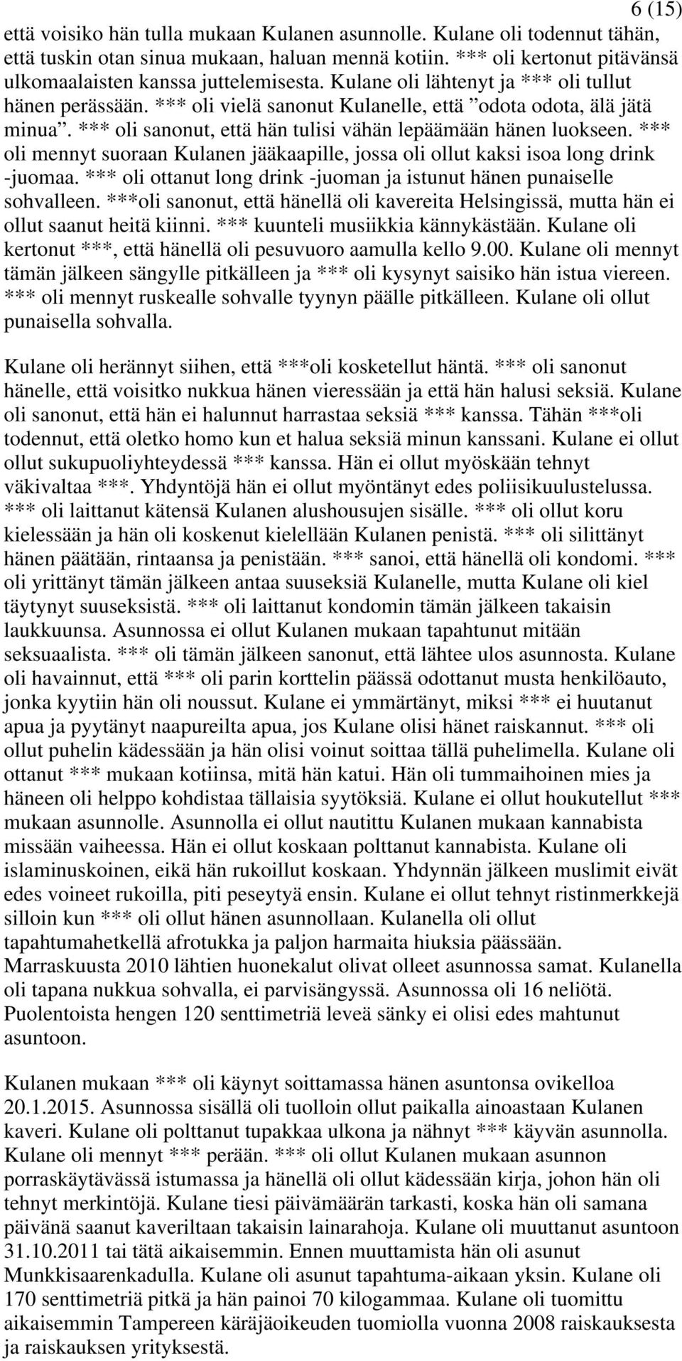 *** oli mennyt suoraan Kulanen jääkaapille, jossa oli ollut kaksi isoa long drink -juomaa. *** oli ottanut long drink -juoman ja istunut hänen punaiselle sohvalleen.