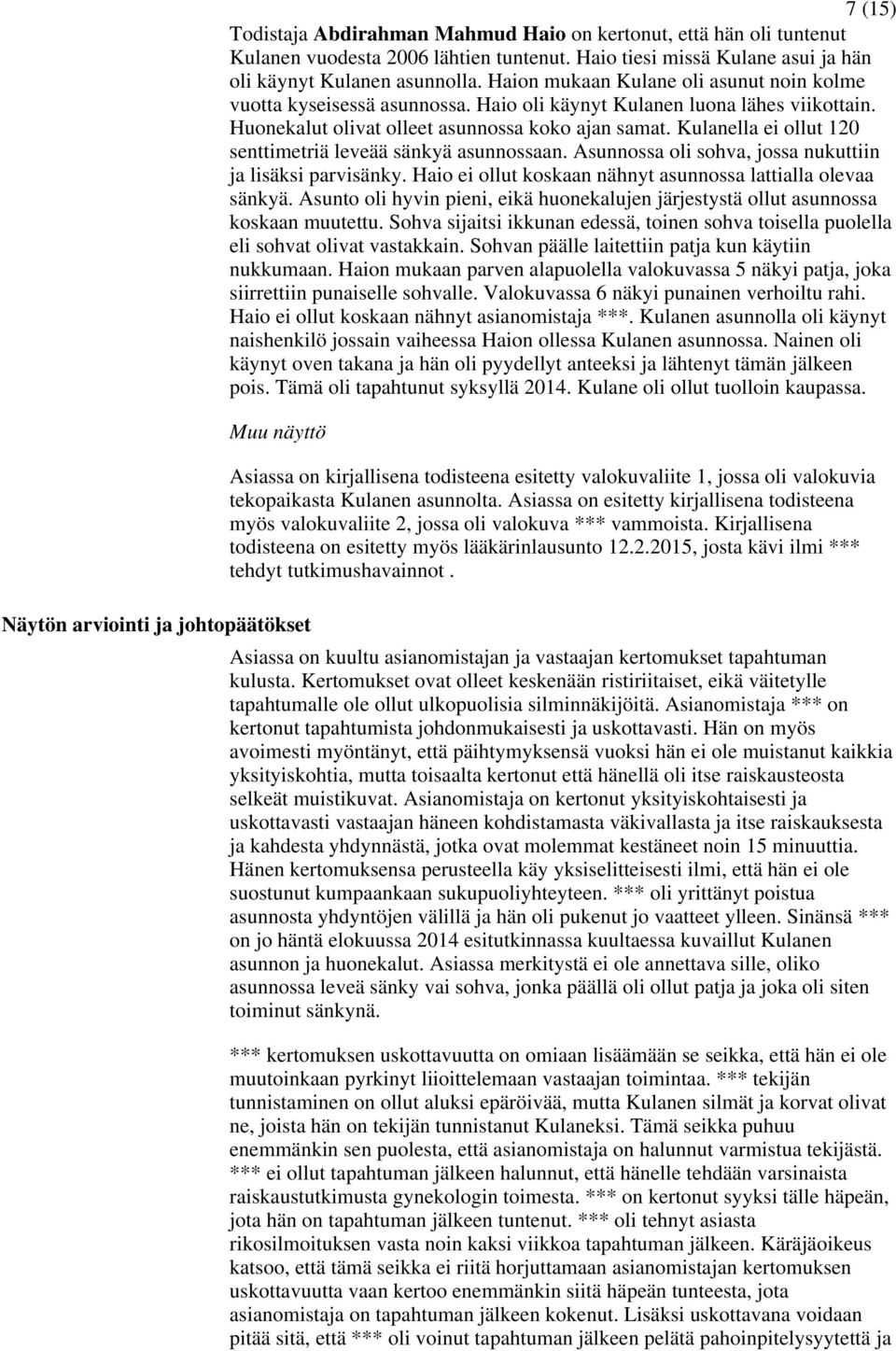 Kulanella ei ollut 120 senttimetriä leveää sänkyä asunnossaan. Asunnossa oli sohva, jossa nukuttiin ja lisäksi parvisänky. Haio ei ollut koskaan nähnyt asunnossa lattialla olevaa sänkyä.